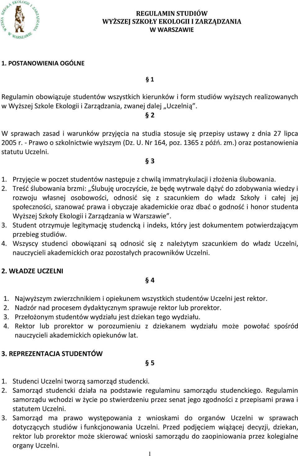 2 W sprawach zasad i warunków przyjęcia na studia stosuje się przepisy ustawy z dnia 27 lipca 2005 r. - Prawo o szkolnictwie wyższym (Dz. U. Nr 164, poz. 1365 z późo. zm.