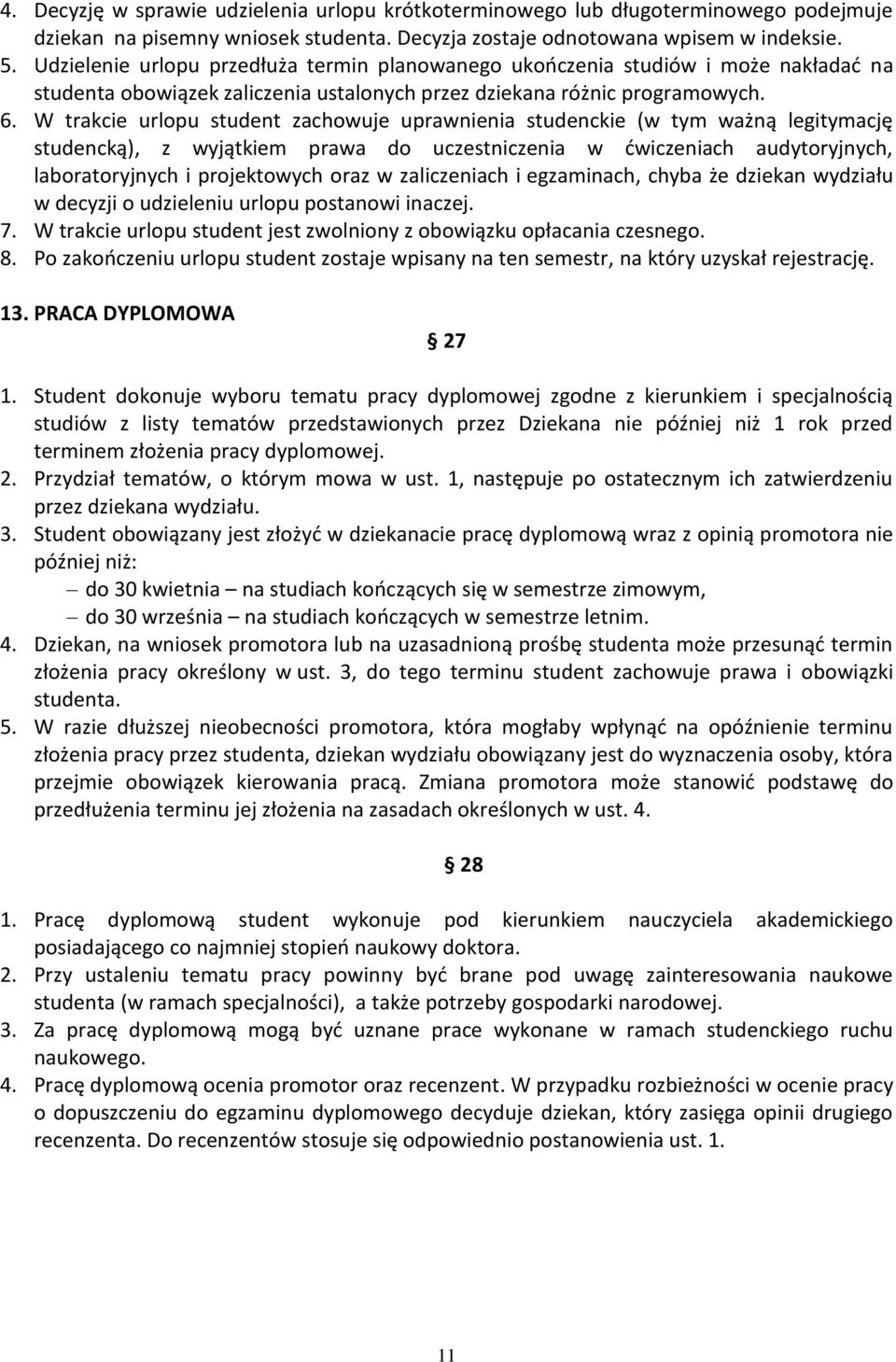 W trakcie urlopu student zachowuje uprawnienia studenckie (w tym ważną legitymację studencką), z wyjątkiem prawa do uczestniczenia w dwiczeniach audytoryjnych, laboratoryjnych i projektowych oraz w