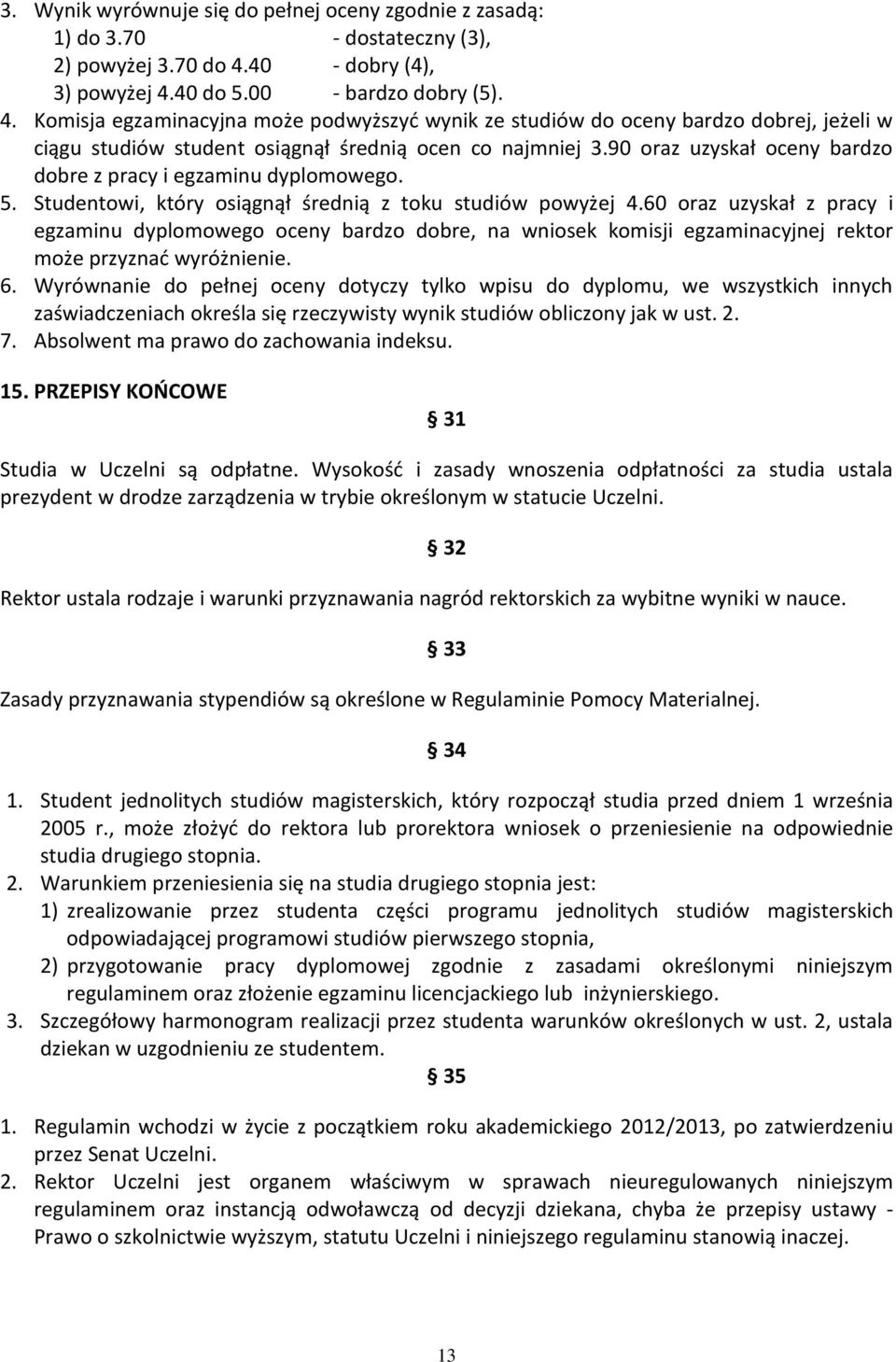 90 oraz uzyskał oceny bardzo dobre z pracy i egzaminu dyplomowego. 5. Studentowi, który osiągnął średnią z toku studiów powyżej 4.