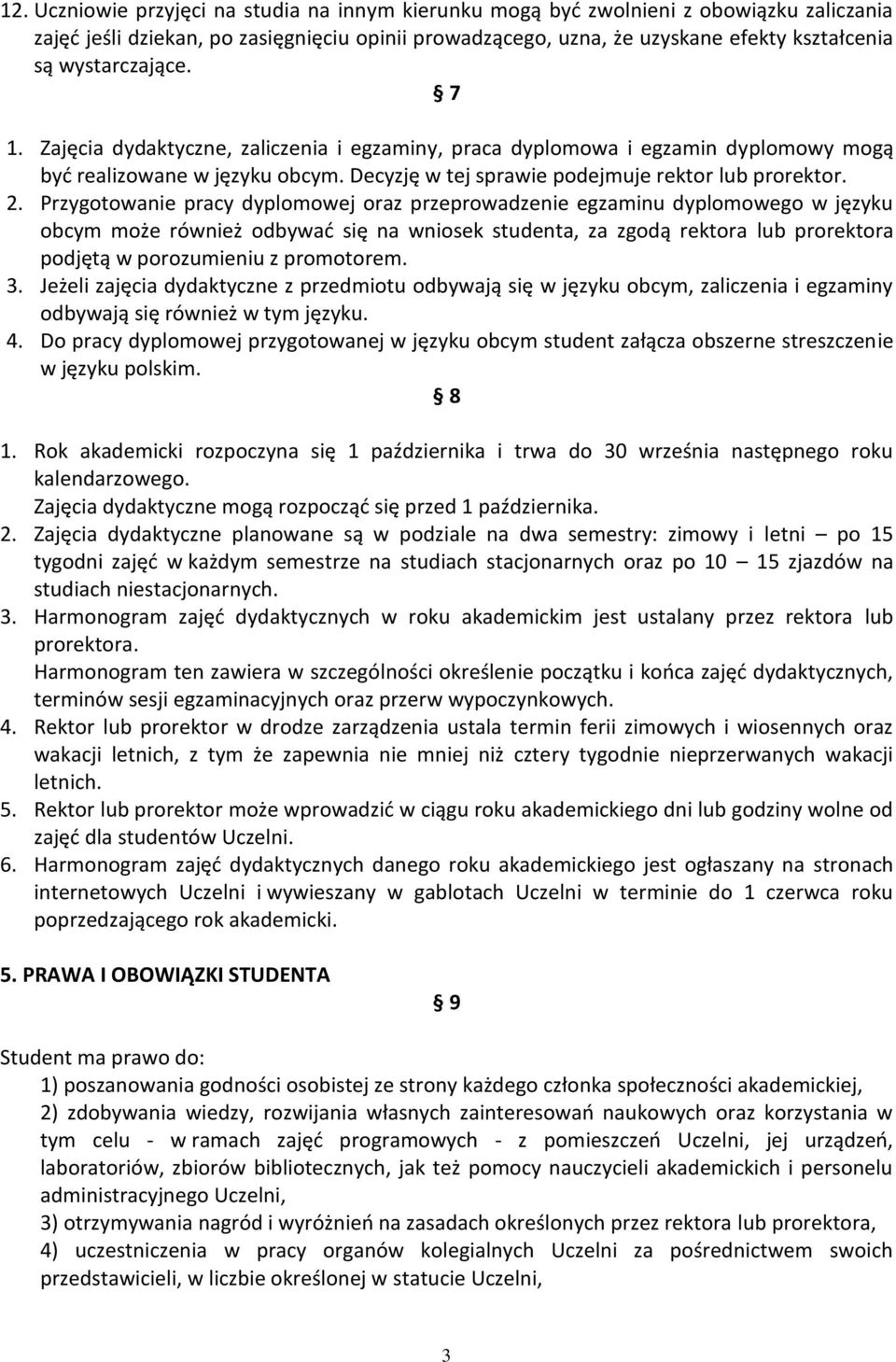 Przygotowanie pracy dyplomowej oraz przeprowadzenie egzaminu dyplomowego w języku obcym może również odbywad się na wniosek studenta, za zgodą rektora lub prorektora podjętą w porozumieniu z