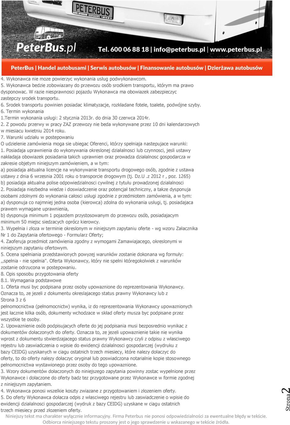 Termin wykonania usługi: 2 stycznia 2013r. do dnia 30 czerwca 2014r. 2. Z powodu przerwy w pracy ZAZ przewozy nie beda wykonywane przez 10 dni kalendarzowych w miesiacu kwietniu 2014 roku. 7.