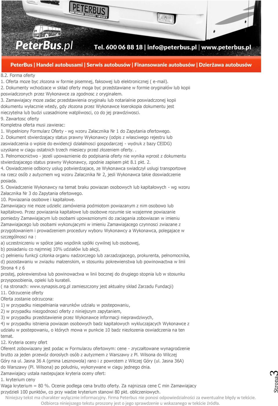 Zamawiajacy moze zadac przedstawienia oryginału lub notarialnie poswiadczonej kopii dokumentu wyłacznie wtedy, gdy złozona przez Wykonawce kserokopia dokumentu jest nieczytelna lub budzi uzasadnione