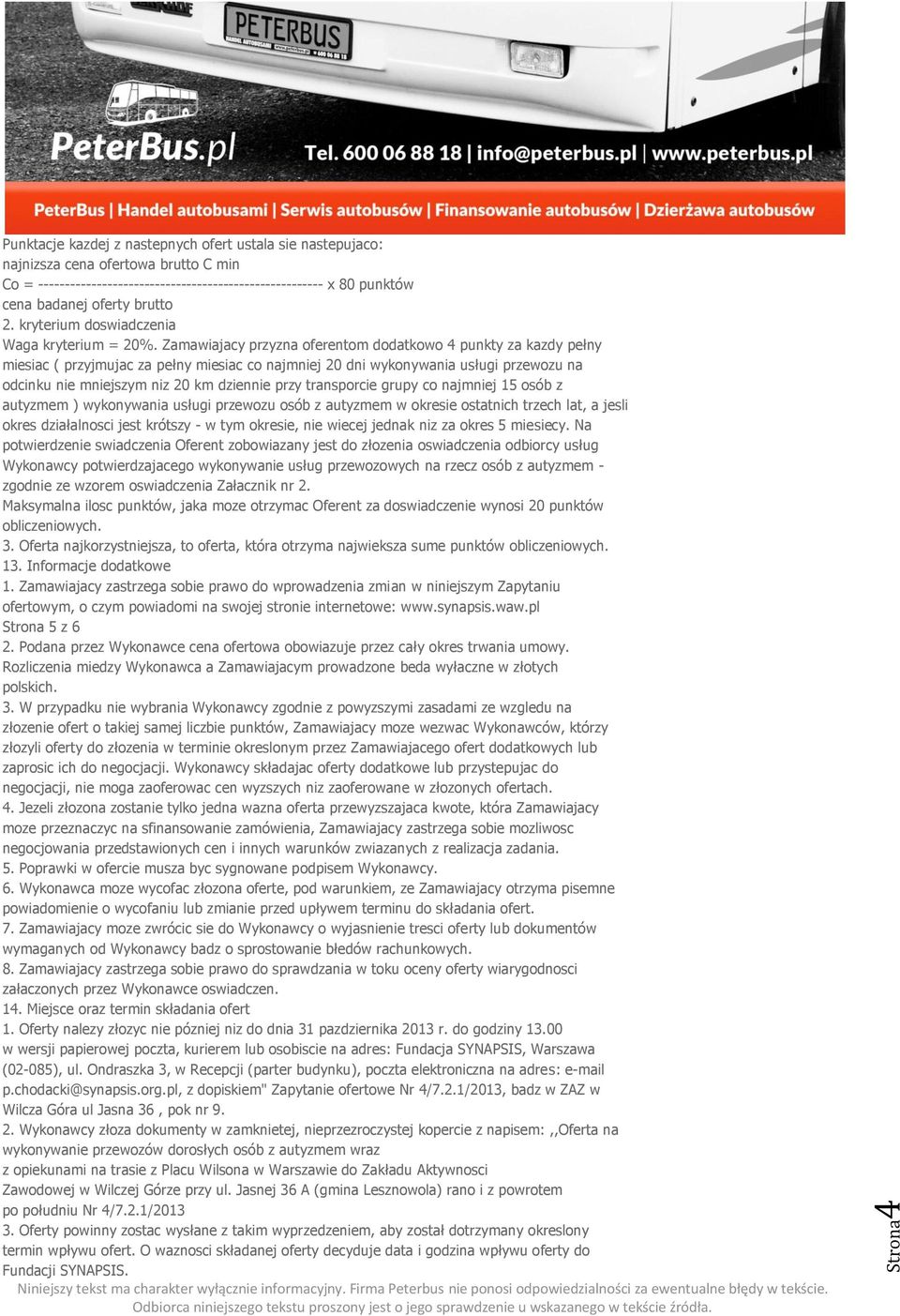 Zamawiajacy przyzna oferentom dodatkowo 4 punkty za kazdy pełny miesiac ( przyjmujac za pełny miesiac co najmniej 20 dni wykonywania usługi przewozu na odcinku nie mniejszym niz 20 km dziennie przy