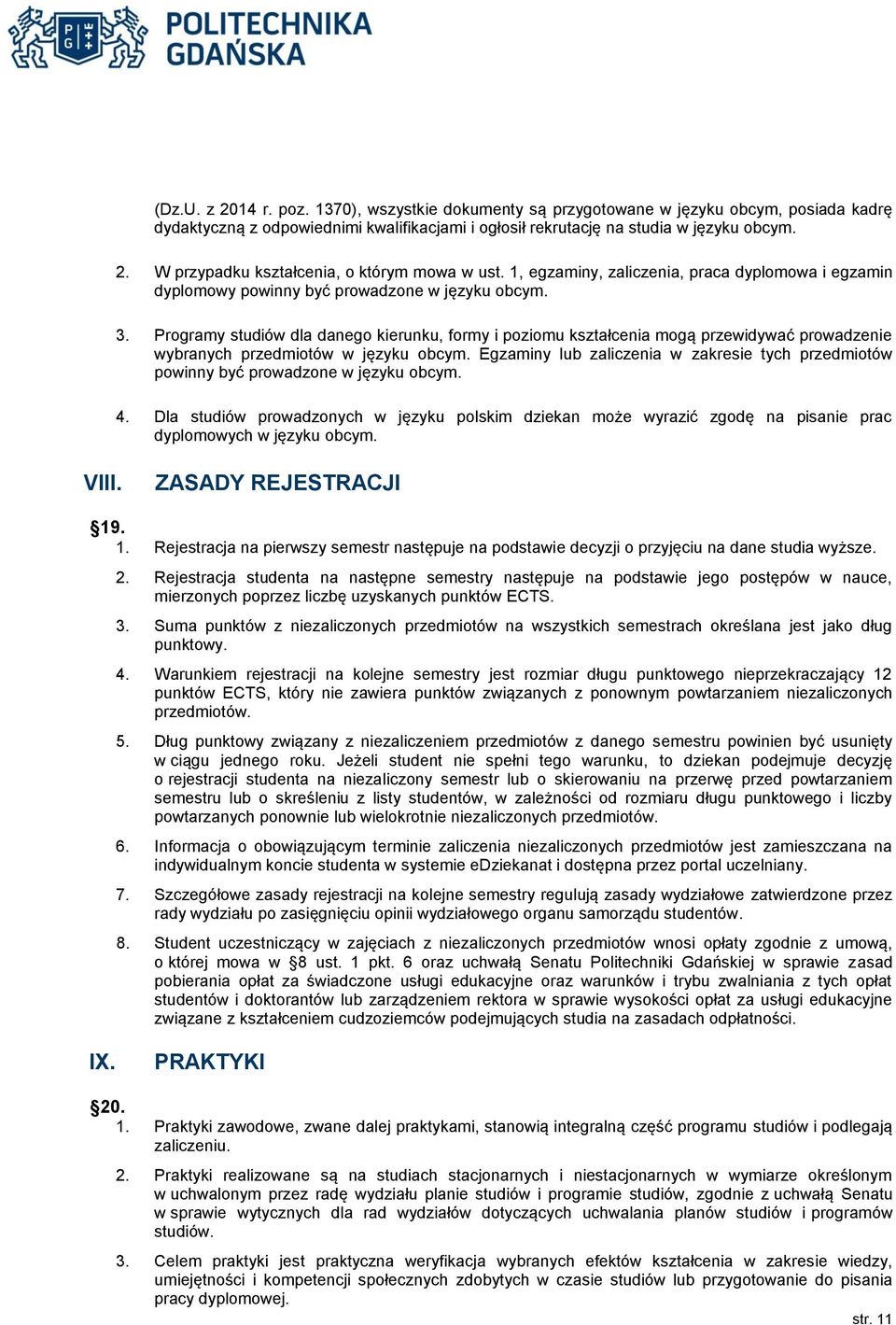 Programy studiów dla danego kierunku, formy i poziomu kształcenia mogą przewidywać prowadzenie wybranych przedmiotów w języku obcym.