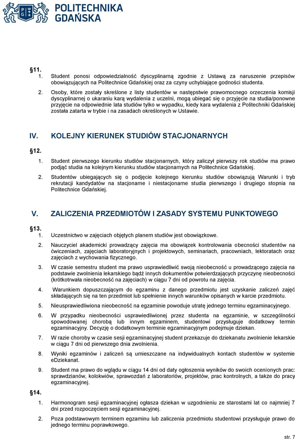 przyjęcie na odpowiednie lata studiów tylko w wypadku, kiedy kara wydalenia z Politechniki Gdańskiej została zatarta w trybie i na zasadach określonych w Ustawie. IV.