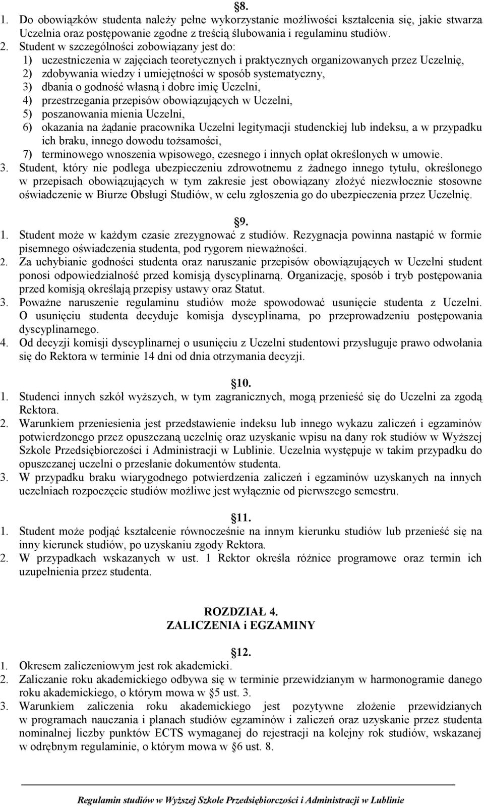 dbania o godność własną i dobre imię Uczelni, 4) przestrzegania przepisów obowiązujących w Uczelni, 5) poszanowania mienia Uczelni, 6) okazania na żądanie pracownika Uczelni legitymacji studenckiej