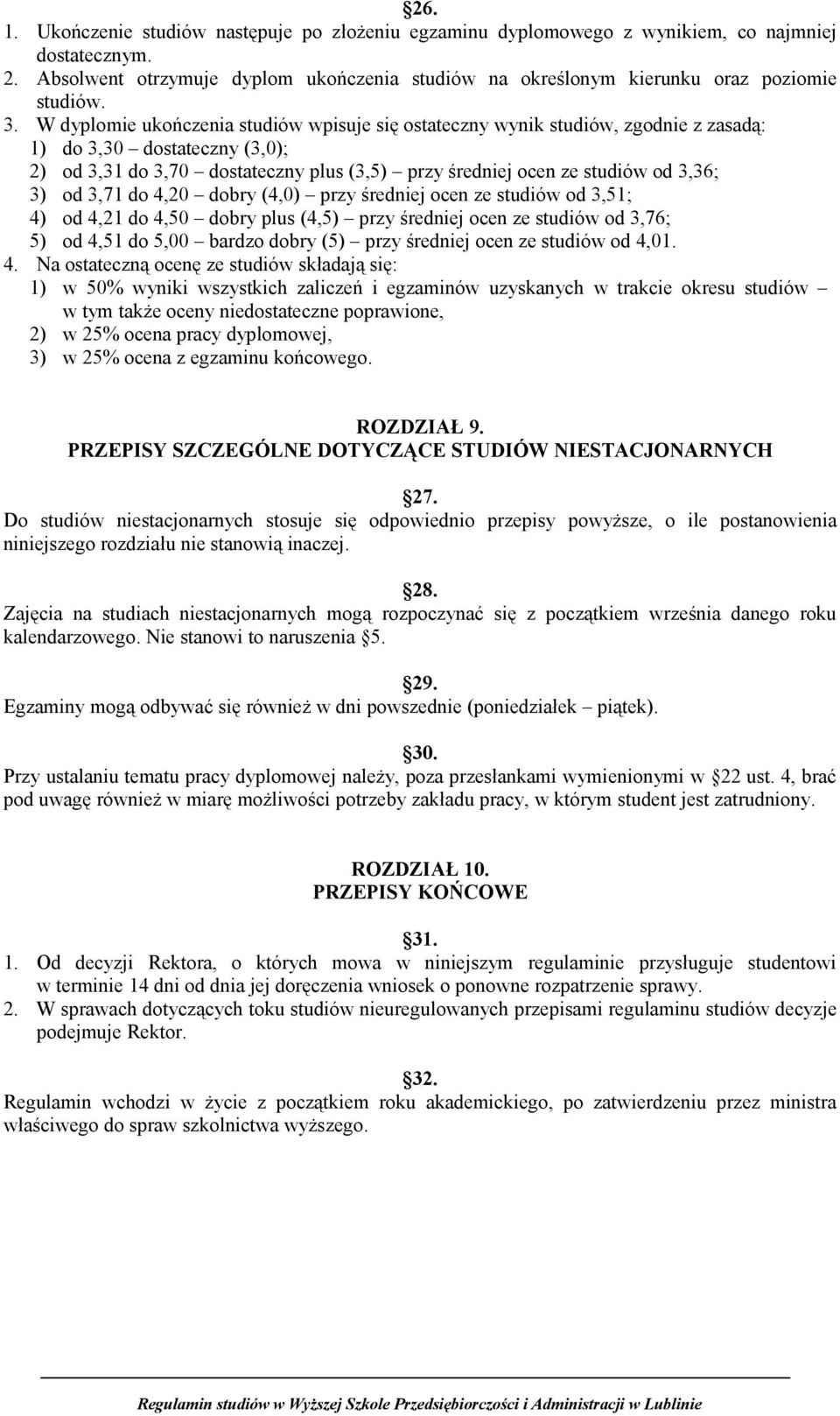 W dyplomie ukończenia studiów wpisuje się ostateczny wynik studiów, zgodnie z zasadą: 1) do 3,30 dostateczny (3,0); 2) od 3,31 do 3,70 dostateczny plus (3,5) przy średniej ocen ze studiów od 3,36; 3)