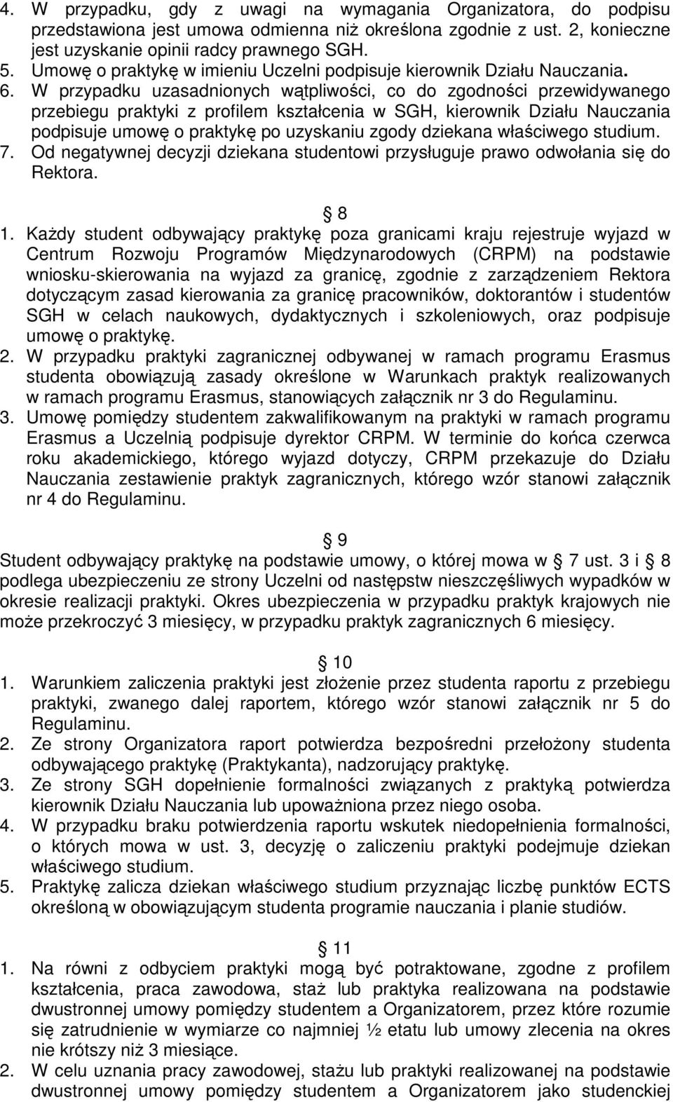 W przypadku uzasadnionych wątpliwości, co do zgodności przewidywanego przebiegu praktyki z profilem kształcenia w SGH, kierownik Działu Nauczania podpisuje umowę o praktykę po uzyskaniu zgody