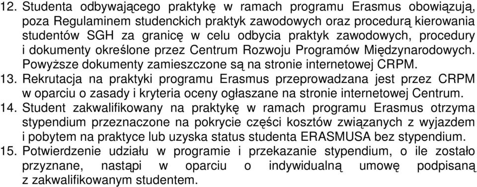 Rekrutacja na praktyki programu Erasmus przeprowadzana jest przez CRPM w oparciu o zasady i kryteria oceny ogłaszane na stronie internetowej Centrum. 14.