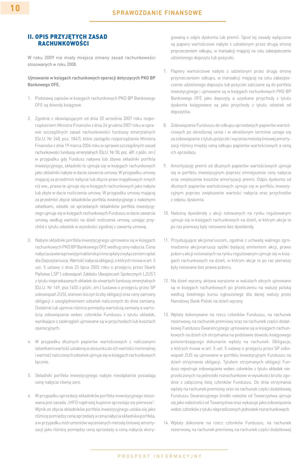Zgodnie z obowiązującym od dnia 20 września 2007 roku rozporządzeniem Ministra Finansów z dnia 24 grudnia 2007 roku w sprawie szczególnych zasad rachunkowości funduszy emerytalnych (Dz.U. Nr 248, poz.