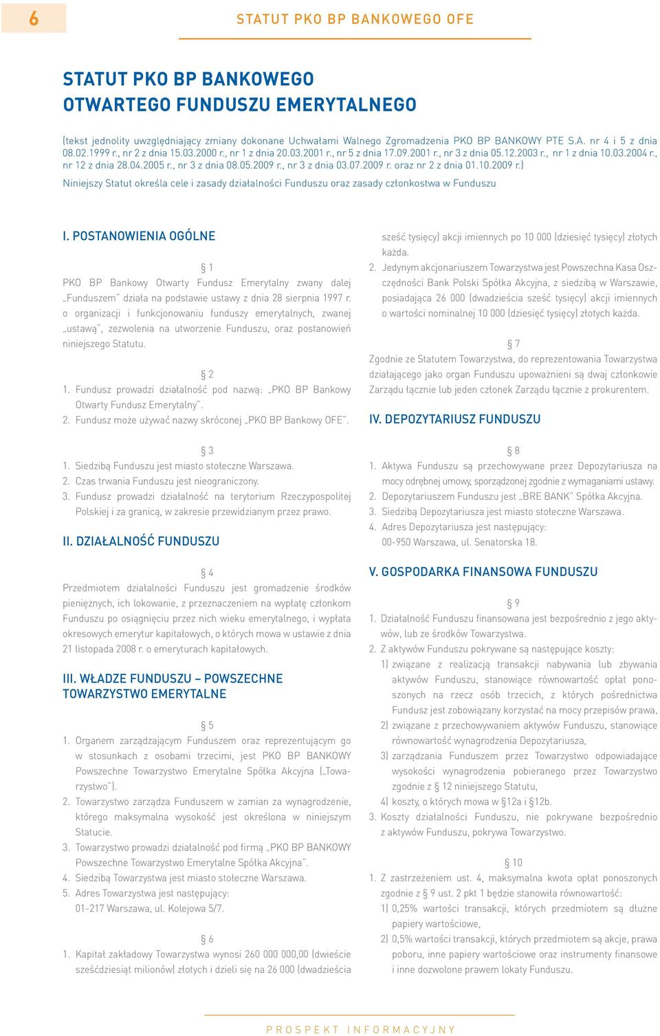, nr 3 z dnia 03.07.2009 r. oraz nr 2 z dnia 01.10.2009 r.) Niniejszy Statut określa cele i zasady działalności Funduszu oraz zasady członkostwa w Funduszu I.