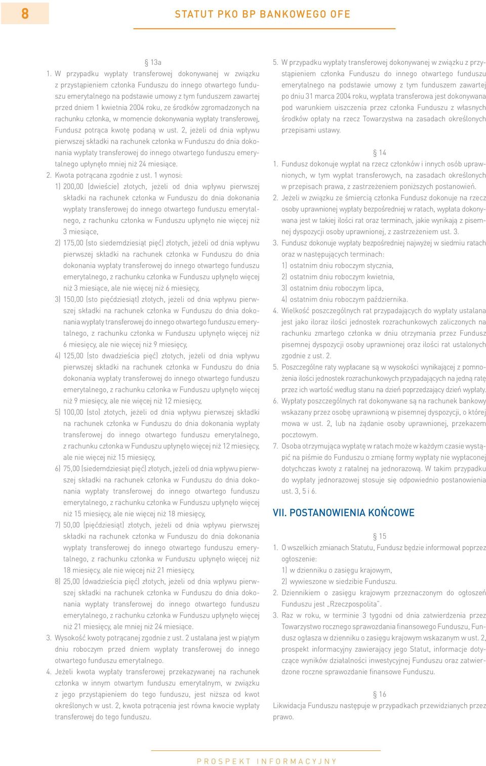 2004 roku, ze środków zgromadzonych na rachunku członka, w momencie dokonywania wypłaty transferowej, Fundusz potrąca kwotę podaną w ust.