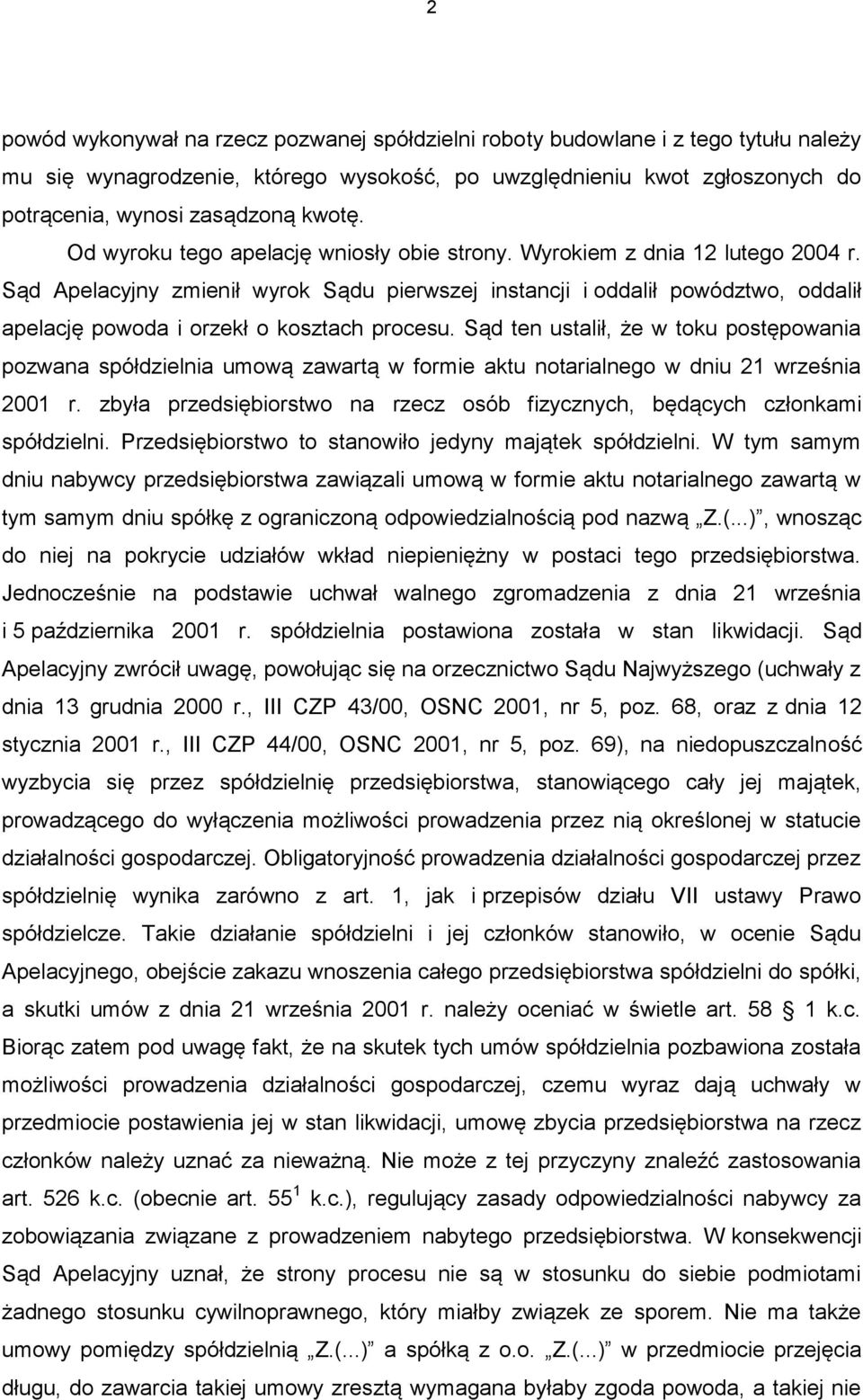 Sąd Apelacyjny zmienił wyrok Sądu pierwszej instancji i oddalił powództwo, oddalił apelację powoda i orzekł o kosztach procesu.