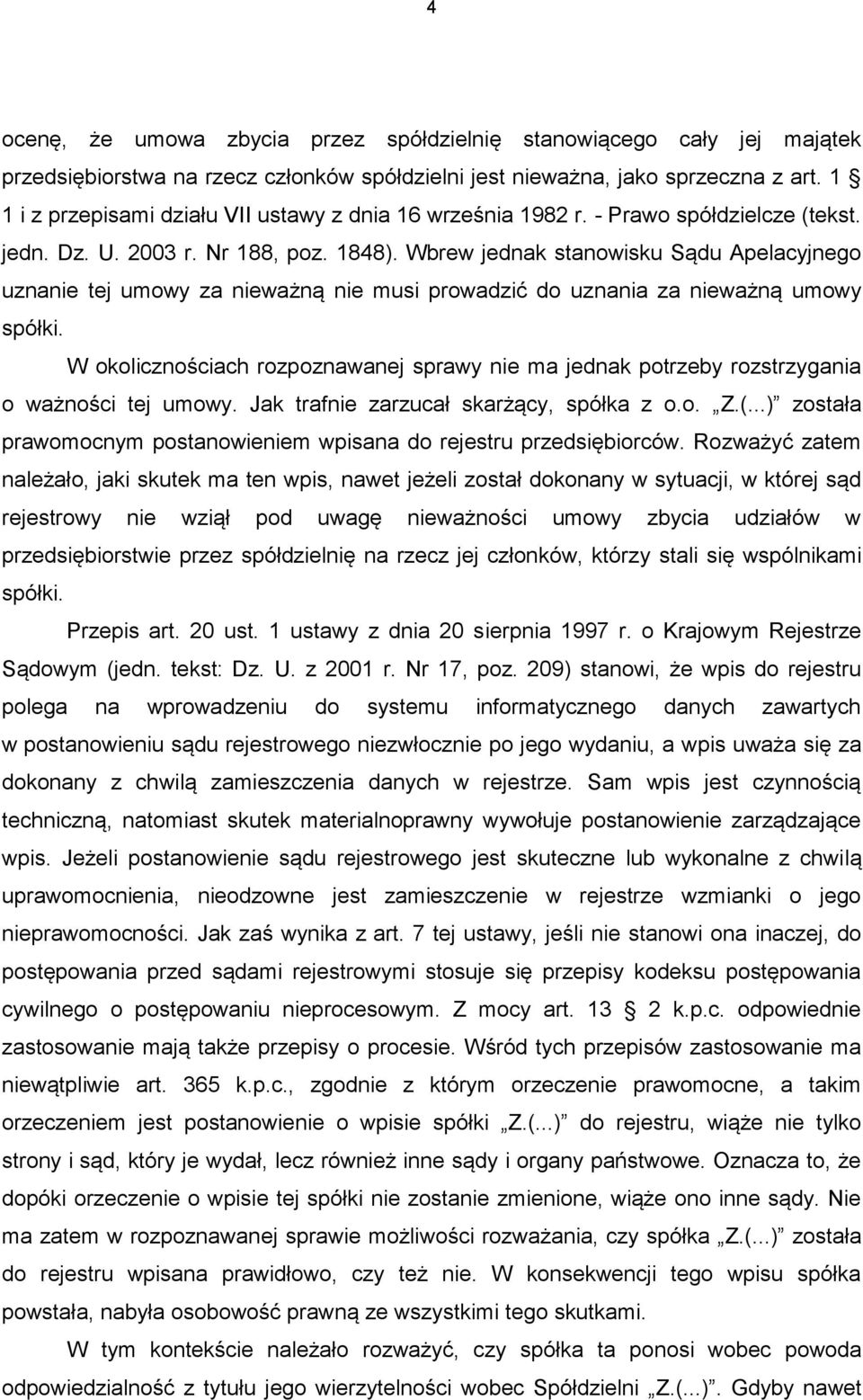 Wbrew jednak stanowisku Sądu Apelacyjnego uznanie tej umowy za nieważną nie musi prowadzić do uznania za nieważną umowy spółki.