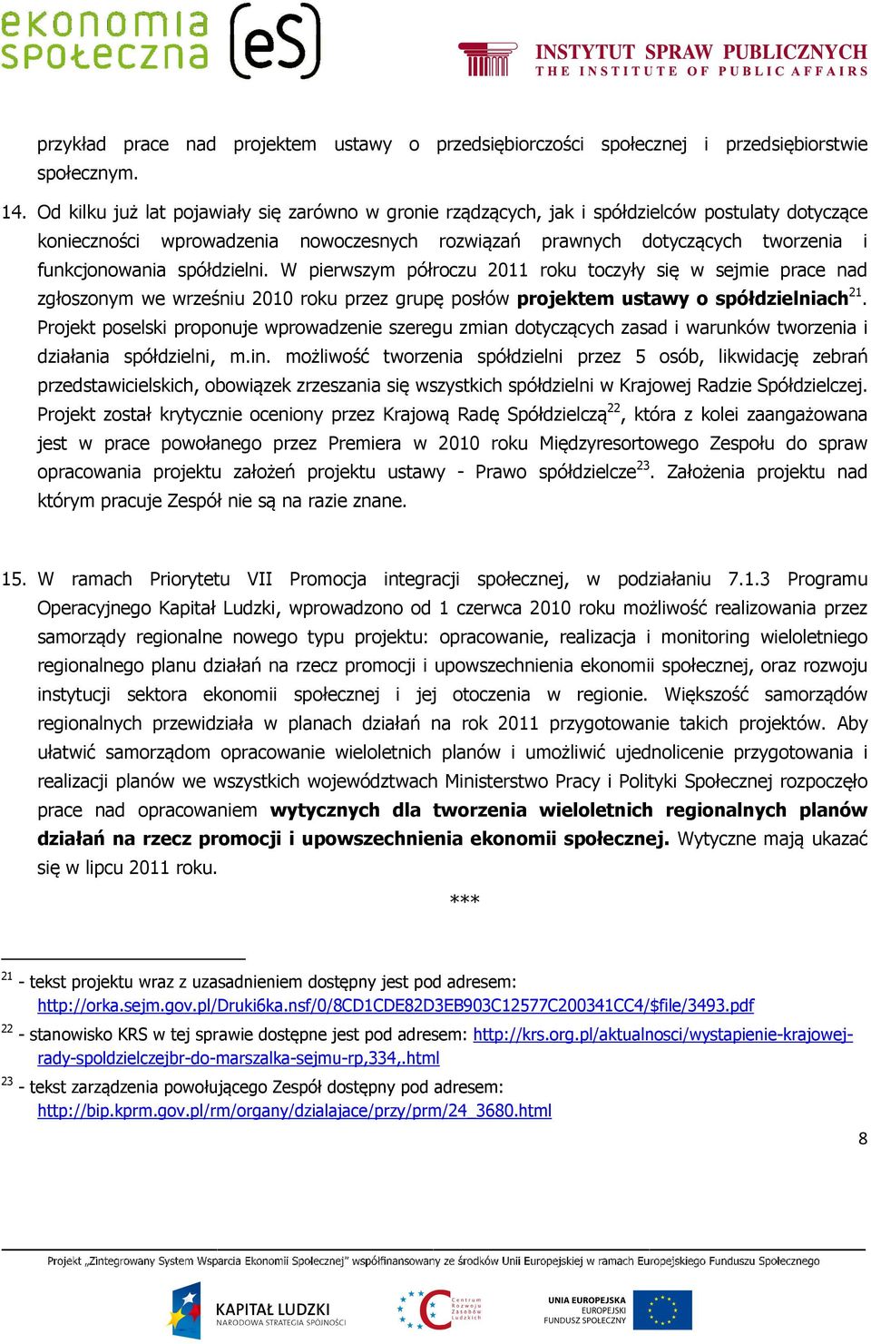 spółdzielni. W pierwszym półroczu 2011 roku toczyły się w sejmie prace nad zgłoszonym we wrześniu 2010 roku przez grupę posłów projektem ustawy o spółdzielniach 21.