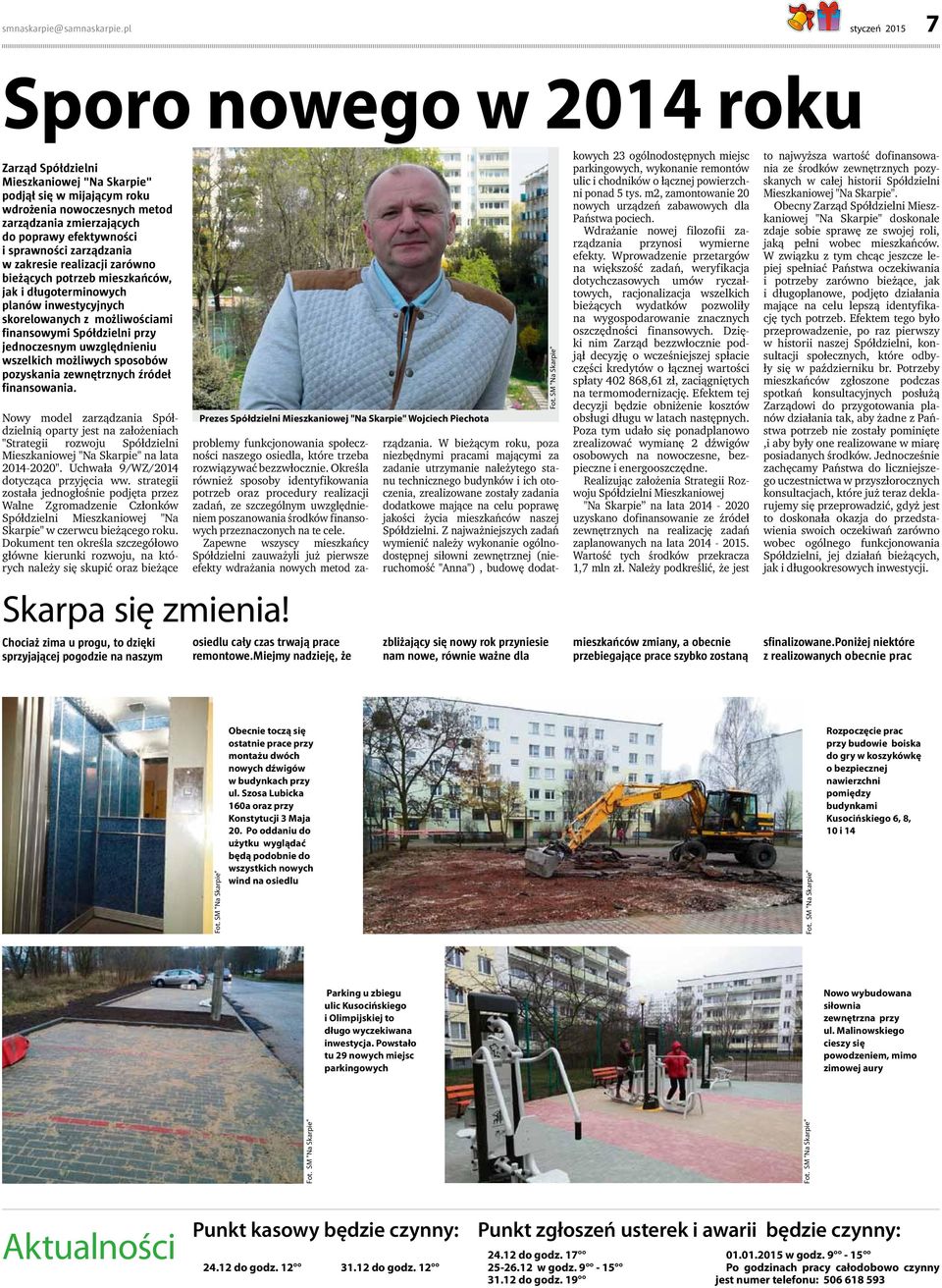 sprawności zarządzania w zakresie realizacji zarówno bieżących potrzeb mieszkańców, jak i długoterminowych planów inwestycyjnych skorelowanych z możliwościami finansowymi Spółdzielni przy