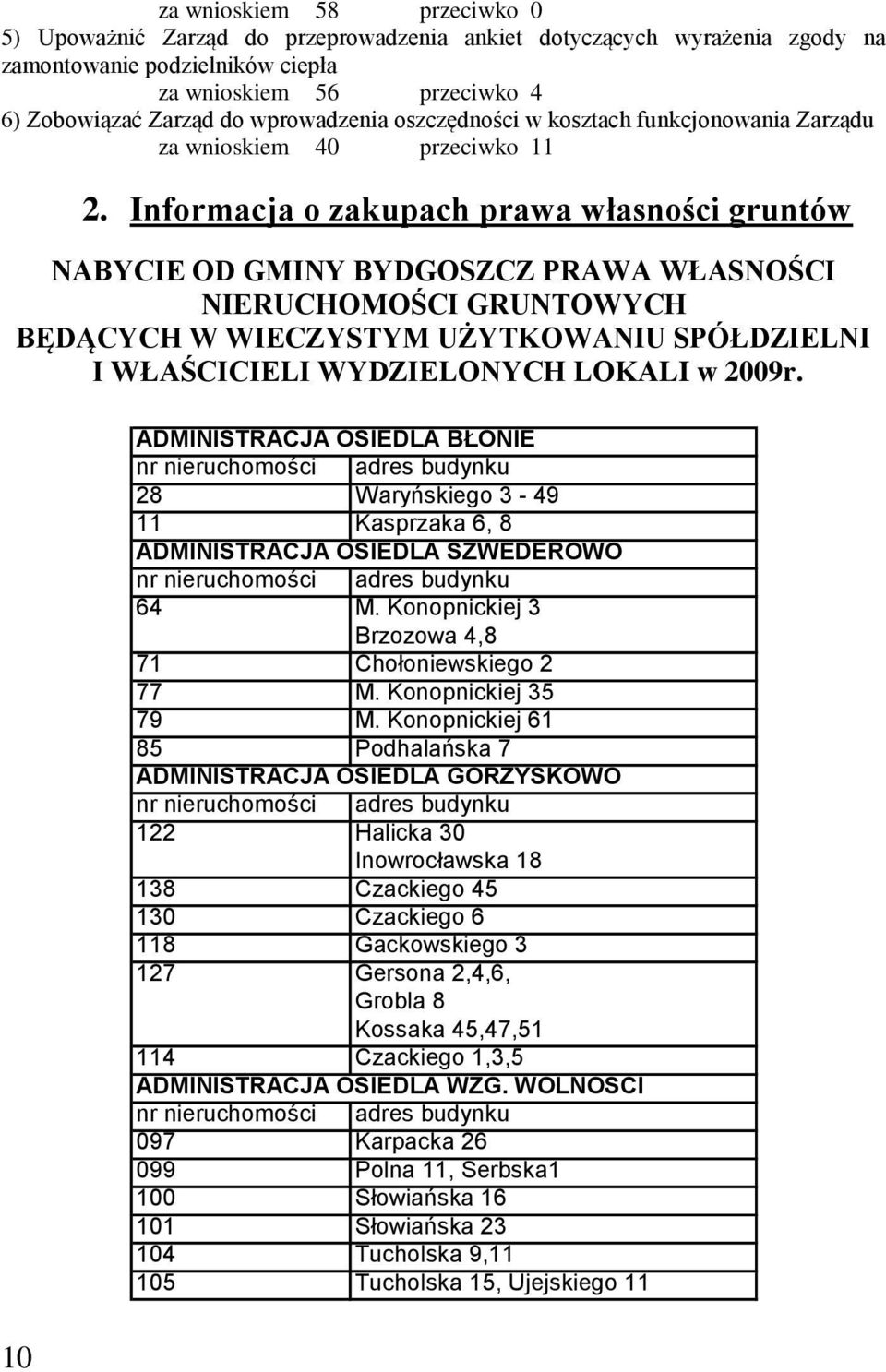 Informacja o zakupach prawa własności gruntów NABYCIE OD GMINY BYDGOSZCZ PRAWA WŁASNOŚCI NIERUCHOMOŚCI GRUNTOWYCH BĘDĄCYCH W WIECZYSTYM UŻYTKOWANIU SPÓŁDZIELNI I WŁAŚCICIELI WYDZIELONYCH LOKALI w