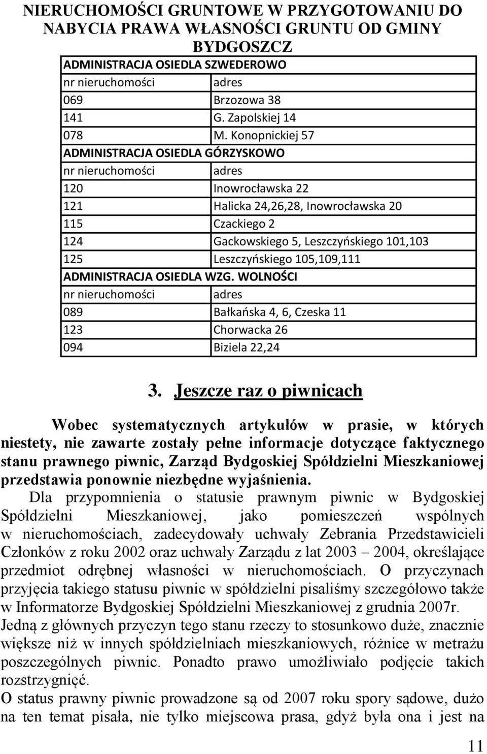 Leszczyńskiego 105,109,111 ADMINISTRACJA OSIEDLA WZG. WOLNOŚCI nr nieruchomości adres 089 Bałkańska 4, 6, Czeska 11 123 Chorwacka 26 094 Biziela 22,24 3.
