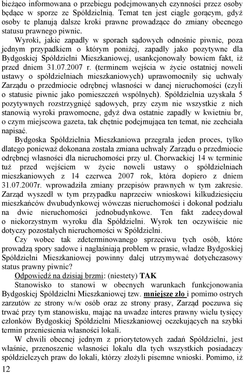 Wyroki, jakie zapadły w sporach sądowych odnośnie piwnic, poza jednym przypadkiem o którym poniżej, zapadły jako pozytywne dla Bydgoskiej Spółdzielni Mieszkaniowej, usankcjonowały bowiem fakt, iż