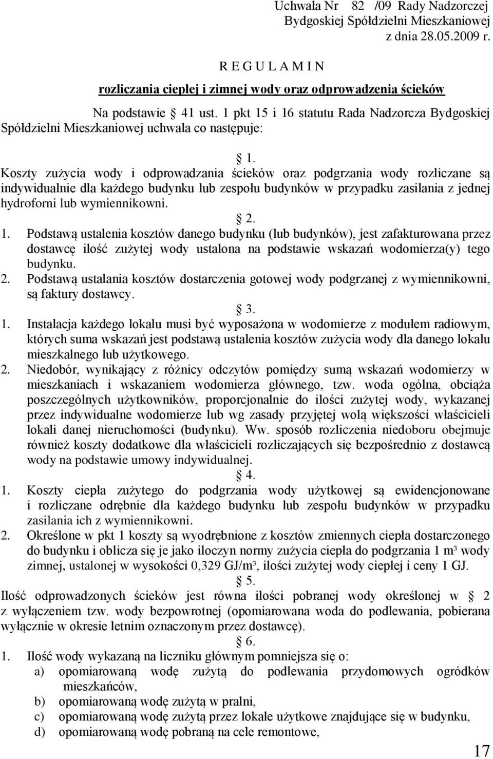 Koszty zużycia wody i odprowadzania ścieków oraz podgrzania wody rozliczane są indywidualnie dla każdego budynku lub zespołu budynków w przypadku zasilania z jednej hydroforni lub wymiennikowni. 2. 1.