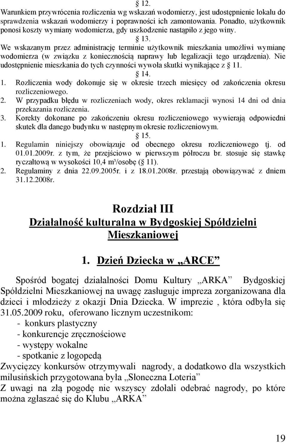 We wskazanym przez administrację terminie użytkownik mieszkania umożliwi wymianę wodomierza (w związku z koniecznością naprawy lub legalizacji tego urządzenia).