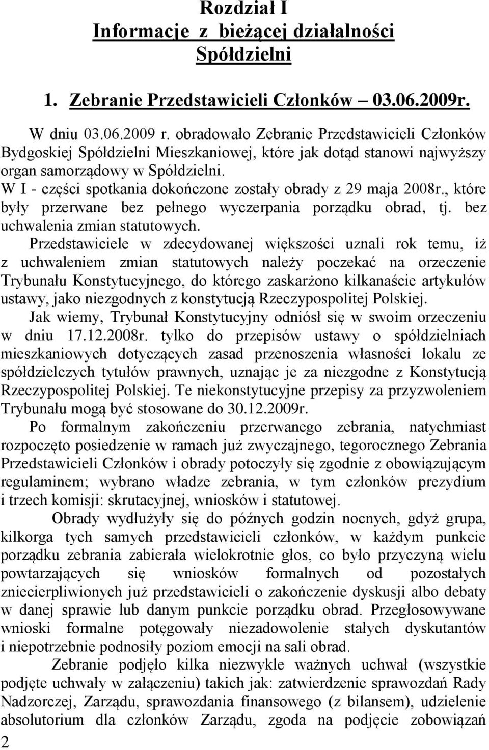 W I - części spotkania dokończone zostały obrady z 29 maja 2008r., które były przerwane bez pełnego wyczerpania porządku obrad, tj. bez uchwalenia zmian statutowych.