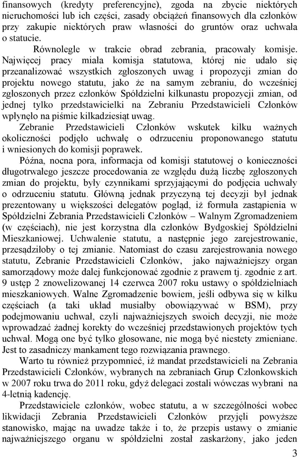 Najwięcej pracy miała komisja statutowa, której nie udało się przeanalizować wszystkich zgłoszonych uwag i propozycji zmian do projektu nowego statutu, jako że na samym zebraniu, do wcześniej