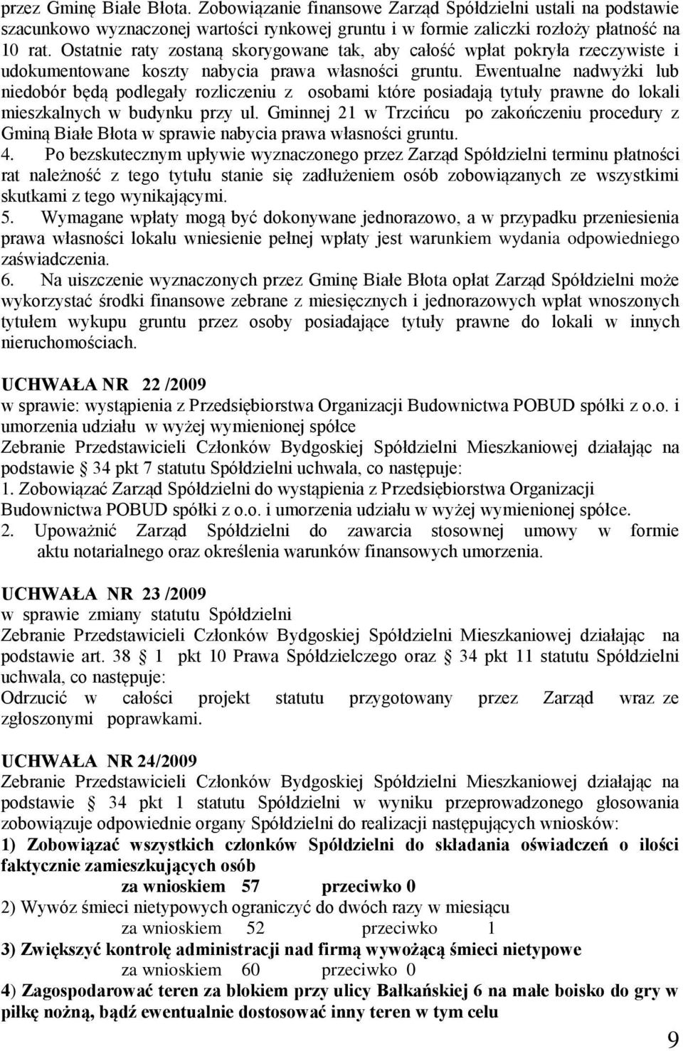 Ewentualne nadwyżki lub niedobór będą podlegały rozliczeniu z osobami które posiadają tytuły prawne do lokali mieszkalnych w budynku przy ul.