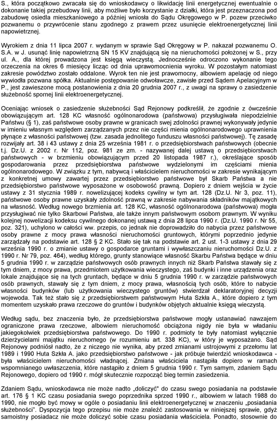 Wyrokiem z dnia 11 lipca 2007 r. wydanym w sprawie Sąd Okręgowy w P. nakazał pozwanemu O. S.A. w J. usunąć linię napowietrzną SN 15 KV znajdującą się na nieruchomości położonej w S., przy ul. A.