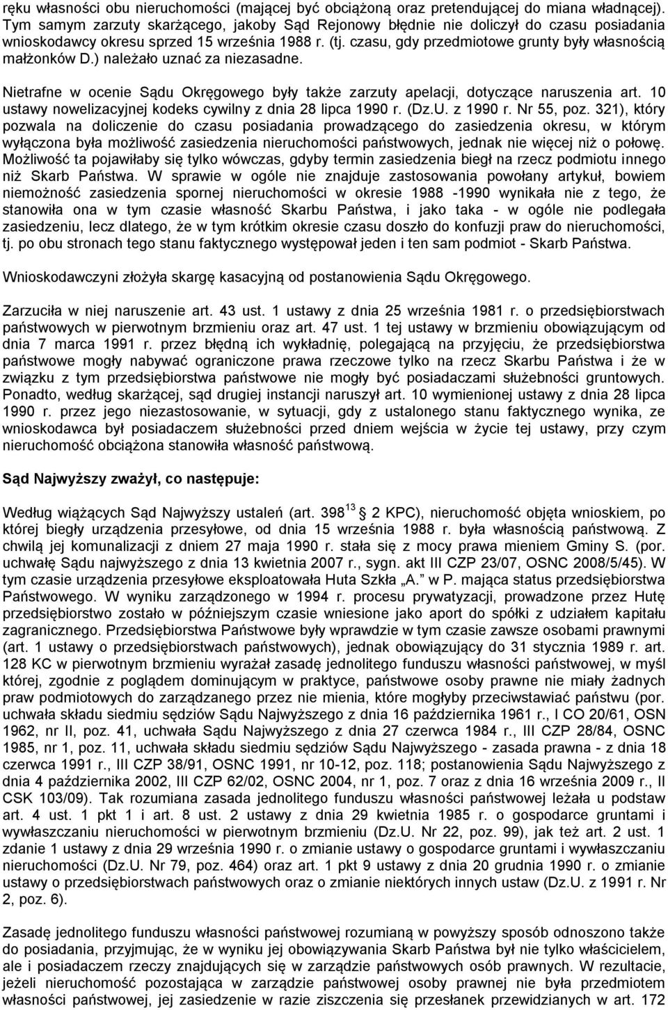 czasu, gdy przedmiotowe grunty były własnością małżonków D.) należało uznać za niezasadne. Nietrafne w ocenie Sądu Okręgowego były także zarzuty apelacji, dotyczące naruszenia art.