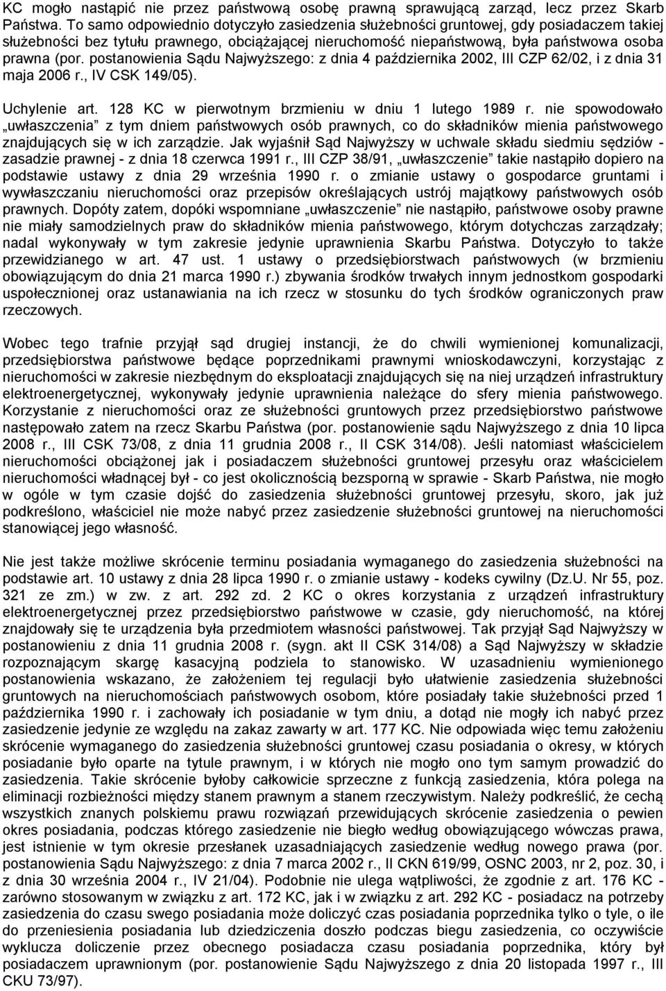 postanowienia Sądu Najwyższego: z dnia 4 października 2002, III CZP 62/02, i z dnia 31 maja 2006 r., IV CSK 149/05). Uchylenie art. 128 KC w pierwotnym brzmieniu w dniu 1 lutego 1989 r.