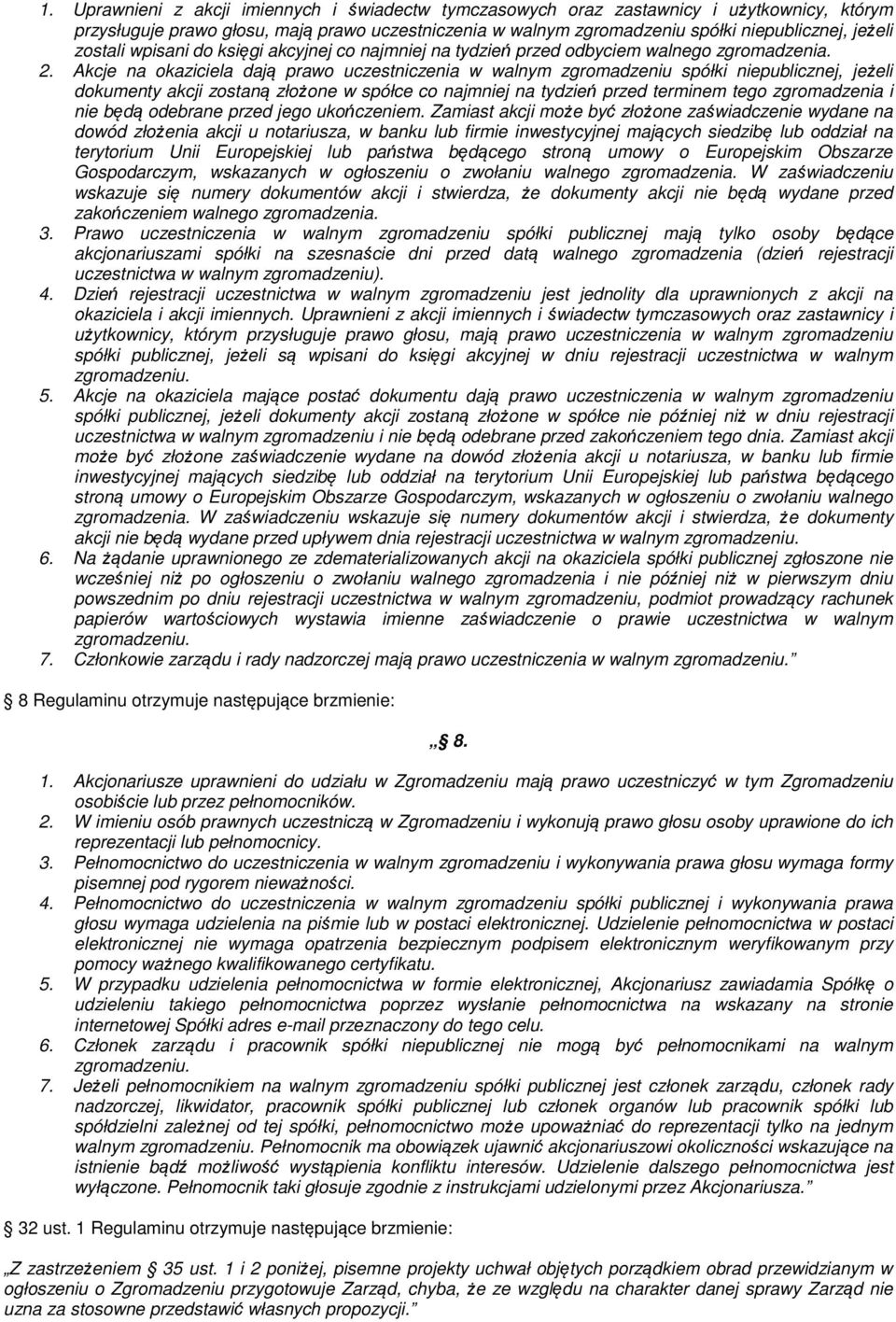 Akcje na okaziciela dają prawo uczestniczenia w walnym zgromadzeniu spółki niepublicznej, jeżeli dokumenty akcji zostaną złożone w spółce co najmniej na tydzień przed terminem tego zgromadzenia i nie