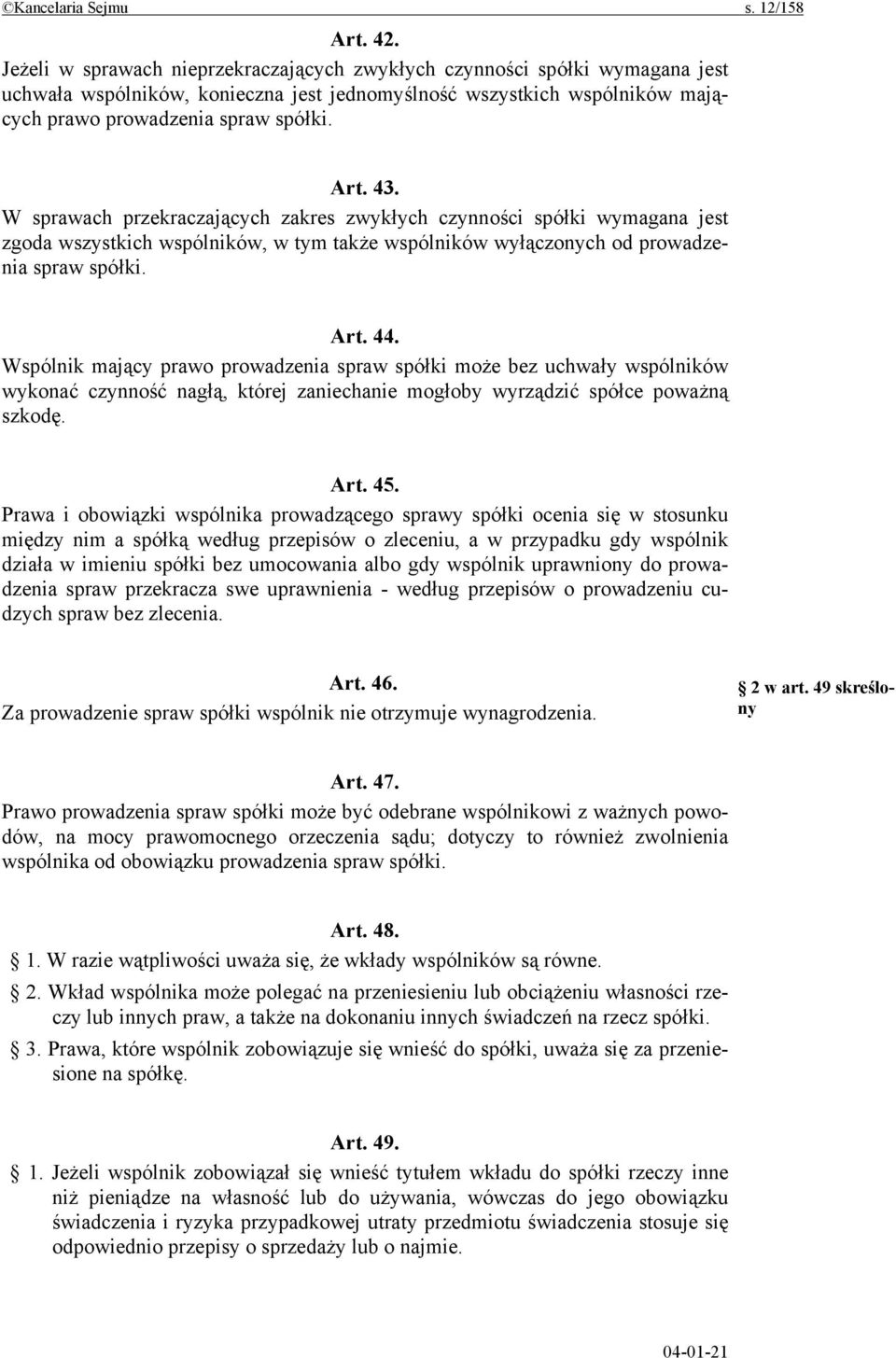 W sprawach przekraczających zakres zwykłych czynności spółki wymagana jest zgoda wszystkich wspólników, w tym także wspólników wyłączonych od prowadzenia spraw spółki. Art. 44.