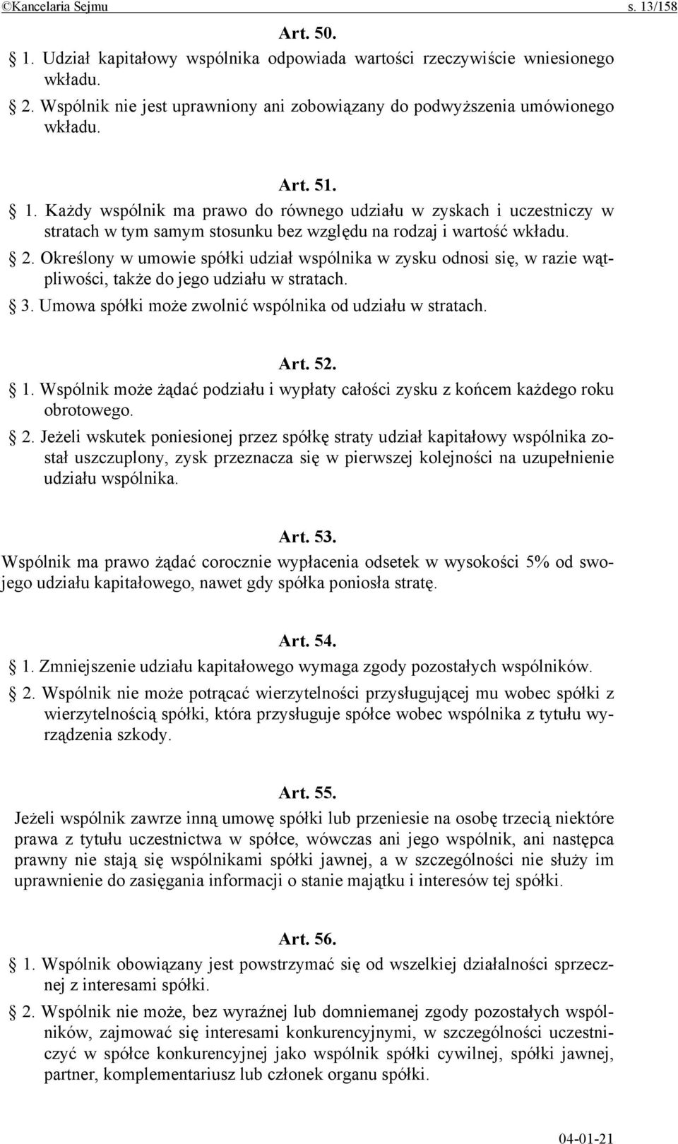 Każdy wspólnik ma prawo do równego udziału w zyskach i uczestniczy w stratach w tym samym stosunku bez względu na rodzaj i wartość wkładu. 2.