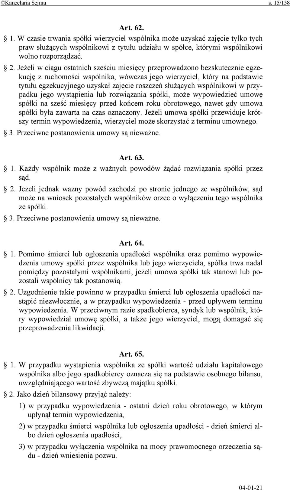 służących wspólnikowi w przypadku jego wystąpienia lub rozwiązania spółki, może wypowiedzieć umowę spółki na sześć miesięcy przed końcem roku obrotowego, nawet gdy umowa spółki była zawarta na czas