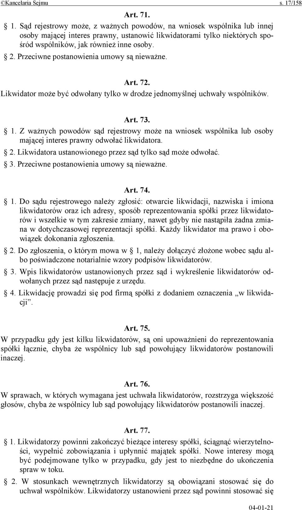 Sąd rejestrowy może, z ważnych powodów, na wniosek wspólnika lub innej osoby mającej interes prawny, ustanowić likwidatorami tylko niektórych spośród wspólników, jak również inne osoby. 2.