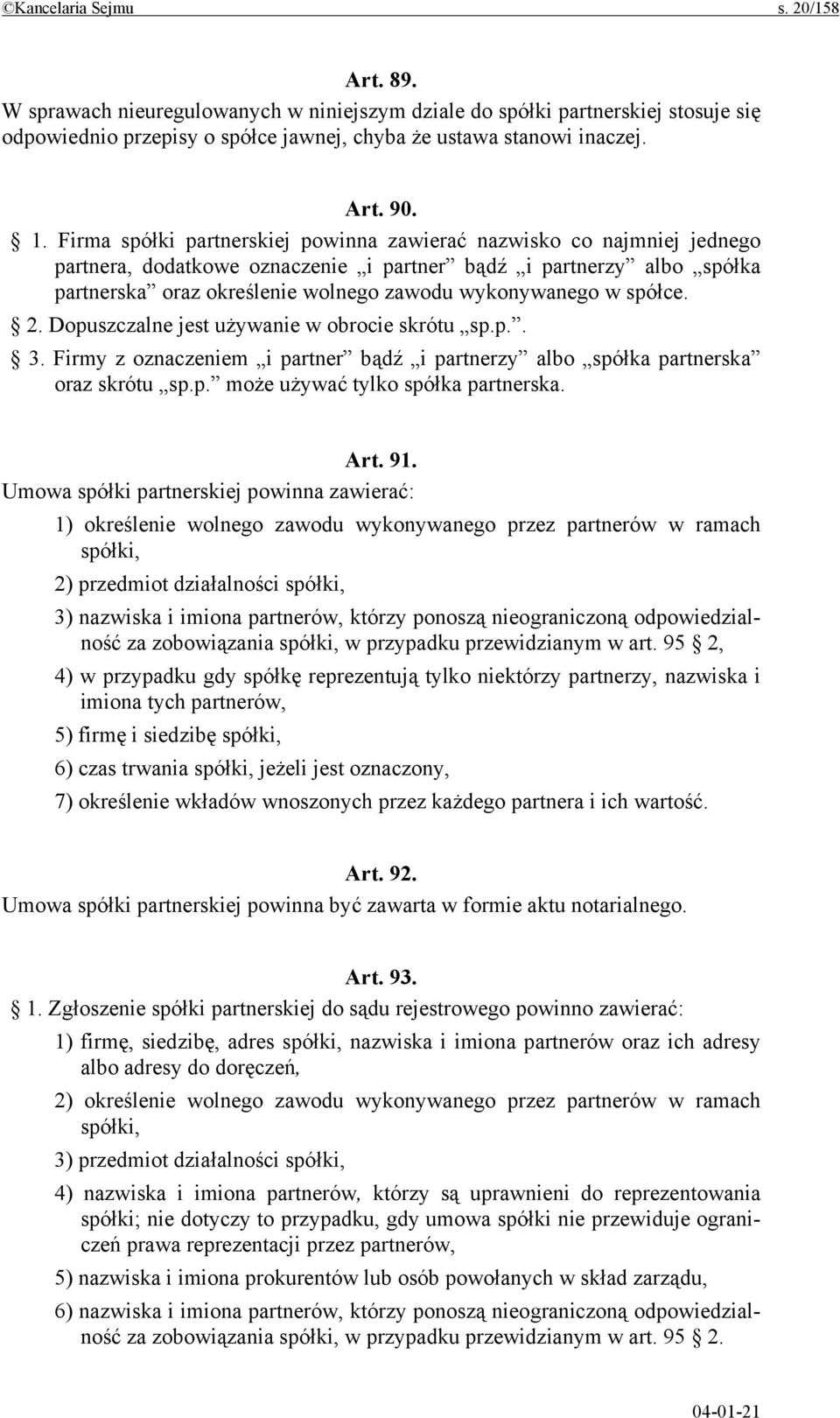 w spółce. 2. Dopuszczalne jest używanie w obrocie skrótu sp.p.. 3. Firmy z oznaczeniem i partner bądź i partnerzy albo spółka partnerska oraz skrótu sp.p. może używać tylko spółka partnerska. Art. 91.