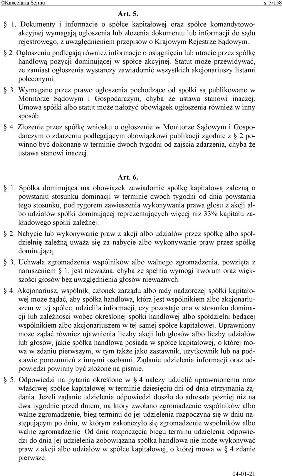 Rejestrze Sądowym. 2. Ogłoszeniu podlegają również informacje o osiągnięciu lub utracie przez spółkę handlową pozycji dominującej w spółce akcyjnej.