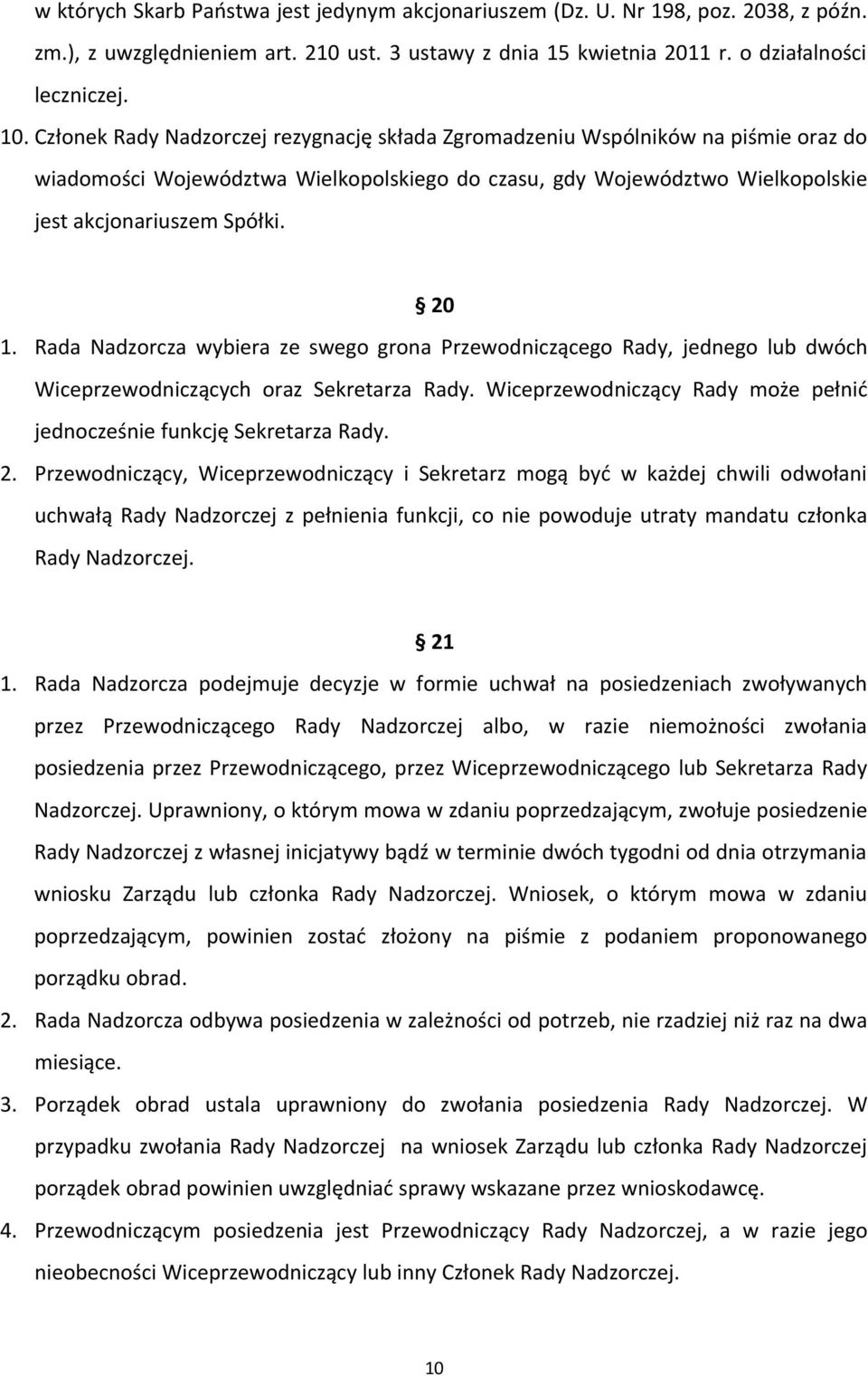 Rada Nadzorcza wybiera ze swego grona Przewodniczącego Rady, jednego lub dwóch Wiceprzewodniczących oraz Sekretarza Rady. Wiceprzewodniczący Rady może pełnić jednocześnie funkcję Sekretarza Rady. 2.