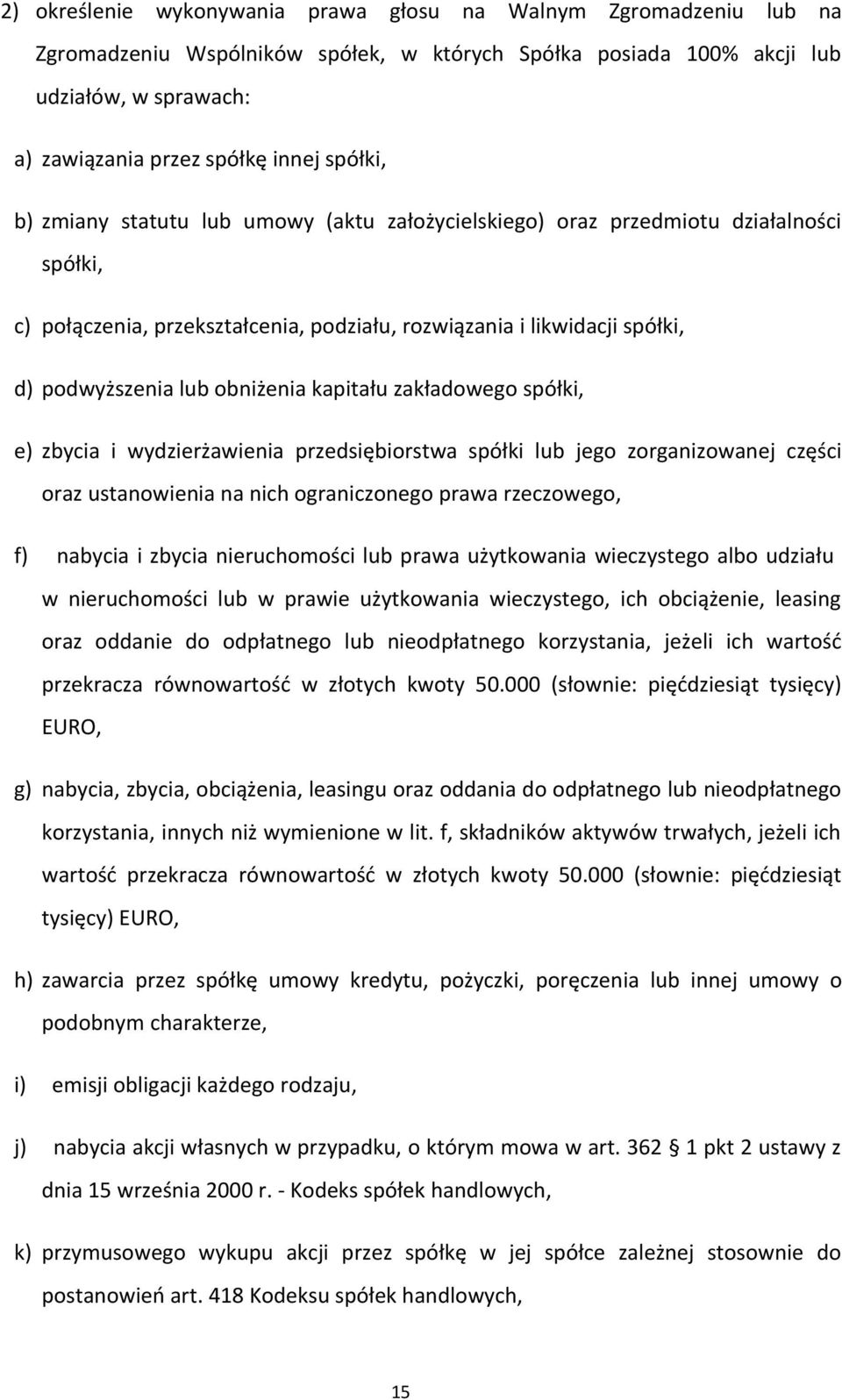 obniżenia kapitału zakładowego spółki, e) zbycia i wydzierżawienia przedsiębiorstwa spółki lub jego zorganizowanej części oraz ustanowienia na nich ograniczonego prawa rzeczowego, f) nabycia i zbycia