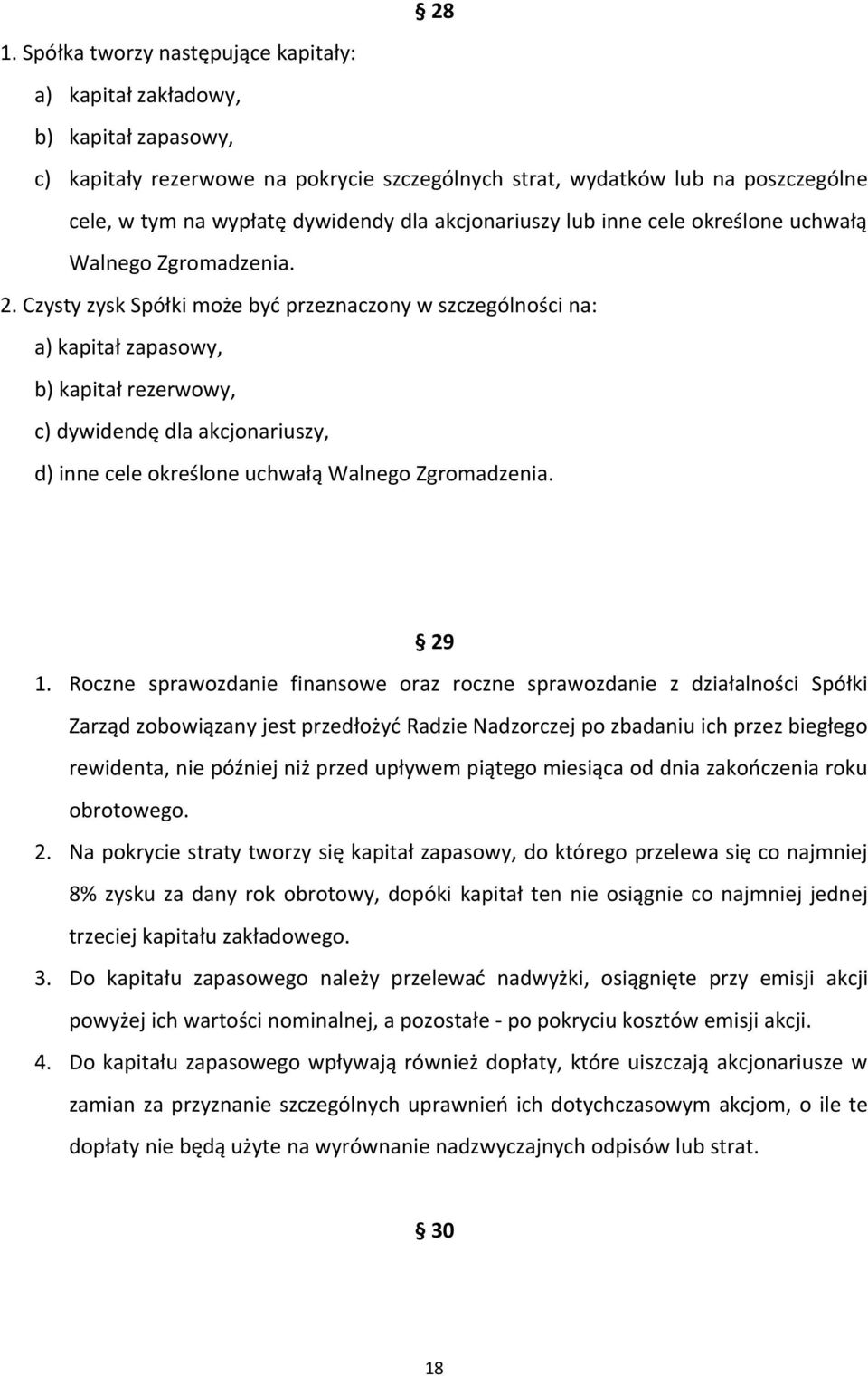 Czysty zysk Spółki może być przeznaczony w szczególności na: a) kapitał zapasowy, b) kapitał rezerwowy, c) dywidendę dla akcjonariuszy, d) inne cele określone uchwałą Walnego Zgromadzenia. 29 1.