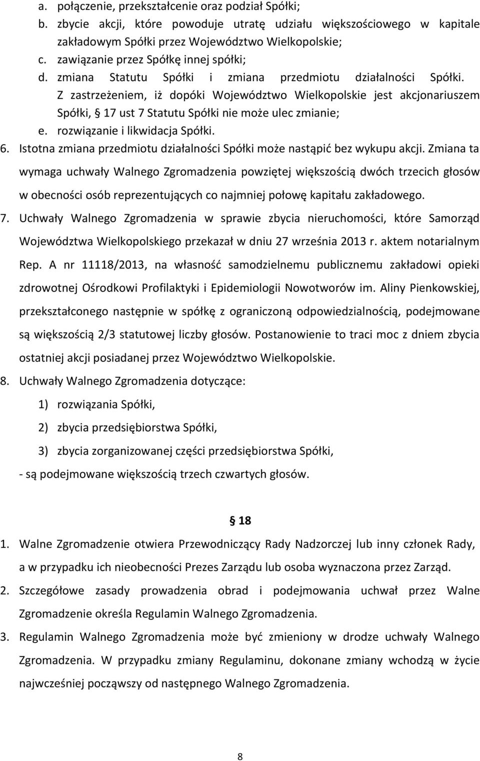 Z zastrzeżeniem, iż dopóki Województwo Wielkopolskie jest akcjonariuszem Spółki, 17 ust 7 Statutu Spółki nie może ulec zmianie; e. rozwiązanie i likwidacja Spółki. 6.