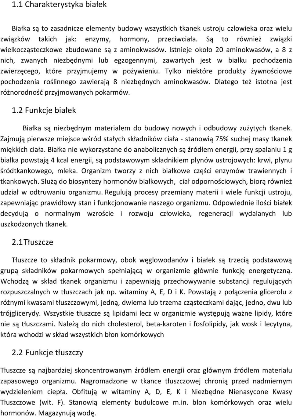 Istnieje około 20 aminokwasów, a 8 z nich, zwanych niezbędnymi lub egzogennymi, zawartych jest w białku pochodzenia zwierzęcego, które przyjmujemy w pożywieniu.