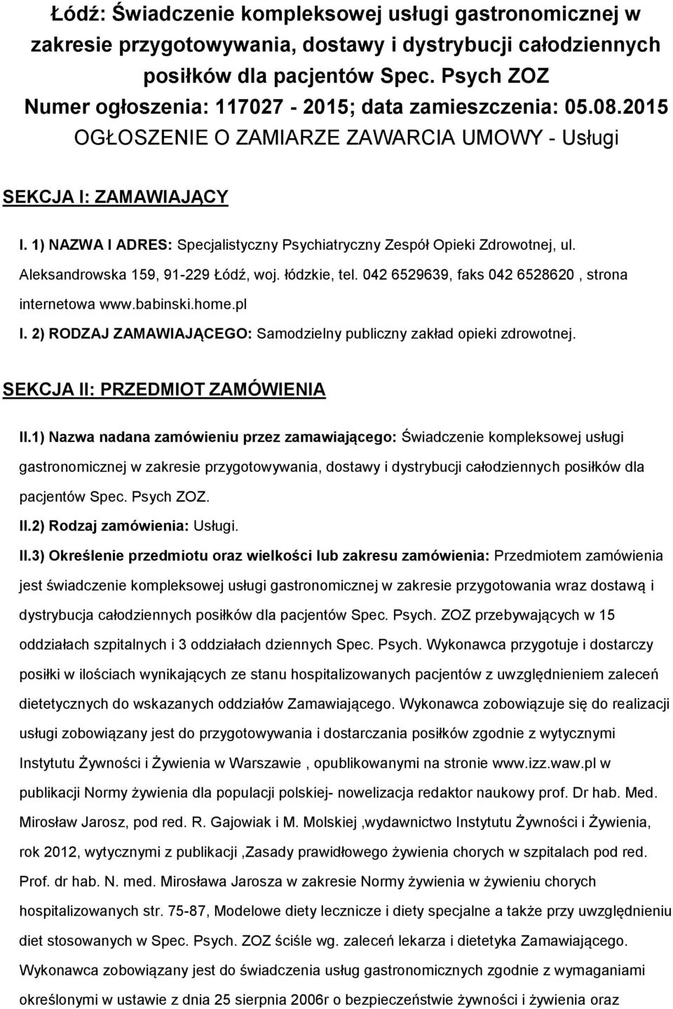 1) NAZWA I ADRES: Specjalistyczny Psychiatryczny Zespół Opieki Zdrowotnej, ul. Aleksandrowska 159, 91-229 Łódź, woj. łódzkie, tel. 042 6529639, faks 042 6528620, strona internetowa www.babinski.home.