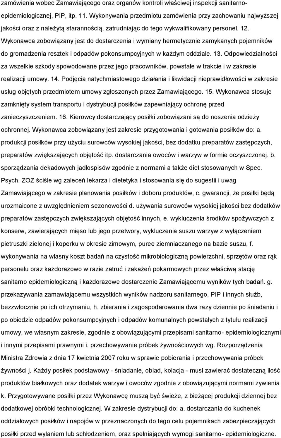 Wykonawca zobowiązany jest do dostarczenia i wymiany hermetycznie zamykanych pojemników do gromadzenia resztek i odpadów pokonsumpcyjnych w każdym oddziale. 13.
