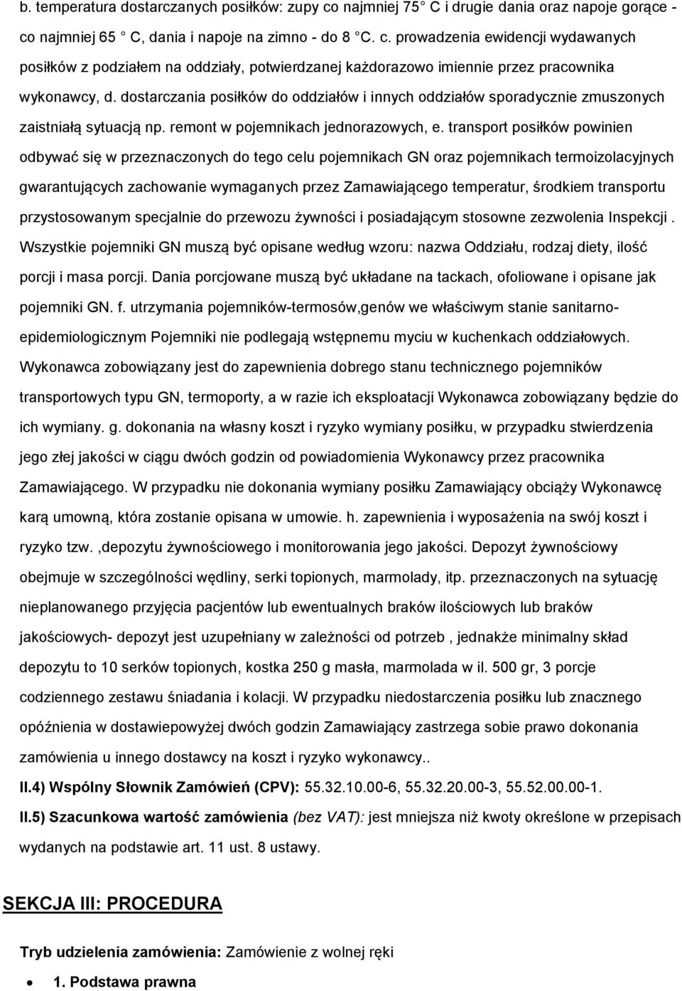 transport posiłków powinien odbywać się w przeznaczonych do tego celu pojemnikach GN oraz pojemnikach termoizolacyjnych gwarantujących zachowanie wymaganych przez Zamawiającego temperatur, środkiem