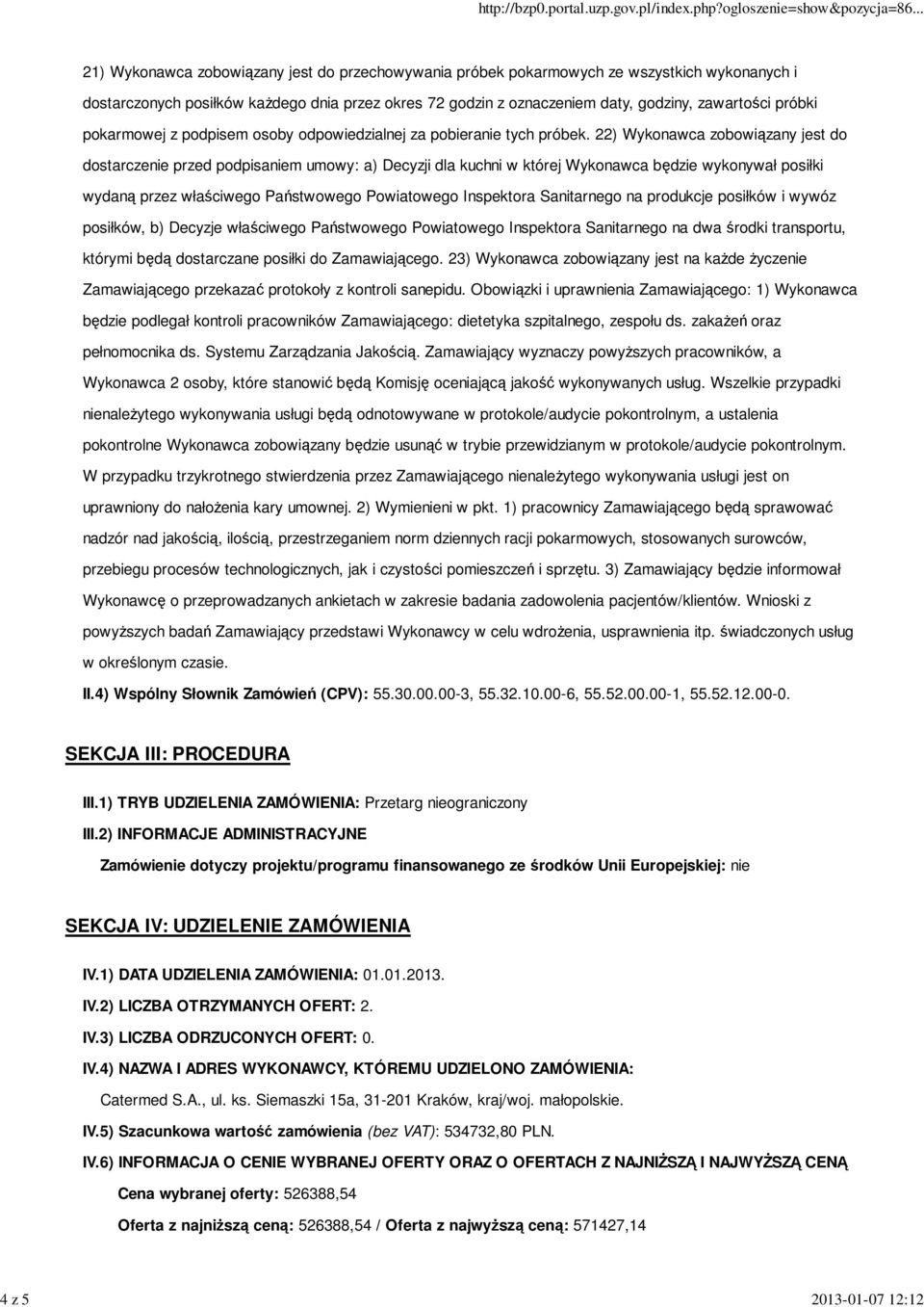 22) Wykonawca zobowiązany jest do dostarczenie przed podpisaniem umowy: a) Decyzji dla kuchni w której Wykonawca będzie wykonywał posiłki wydaną przez właściwego Państwowego Powiatowego Inspektora