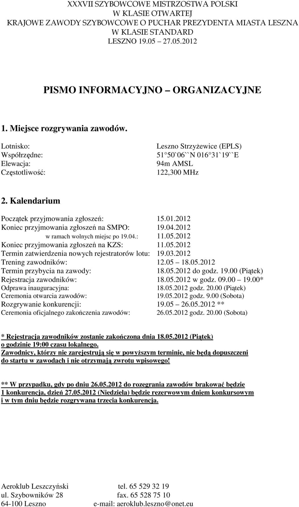 2012 Koniec przyjmowania zgłoszeń na KZS: 11.05.2012 Termin zatwierdzenia nowych rejestratorów lotu: 19.03.2012 Trening zawodników: 12.05 18.05.2012 Termin przybycia na zawody: 18.05.2012 do godz. 19.00 (Piątek) Rejestracja zawodników: 18.
