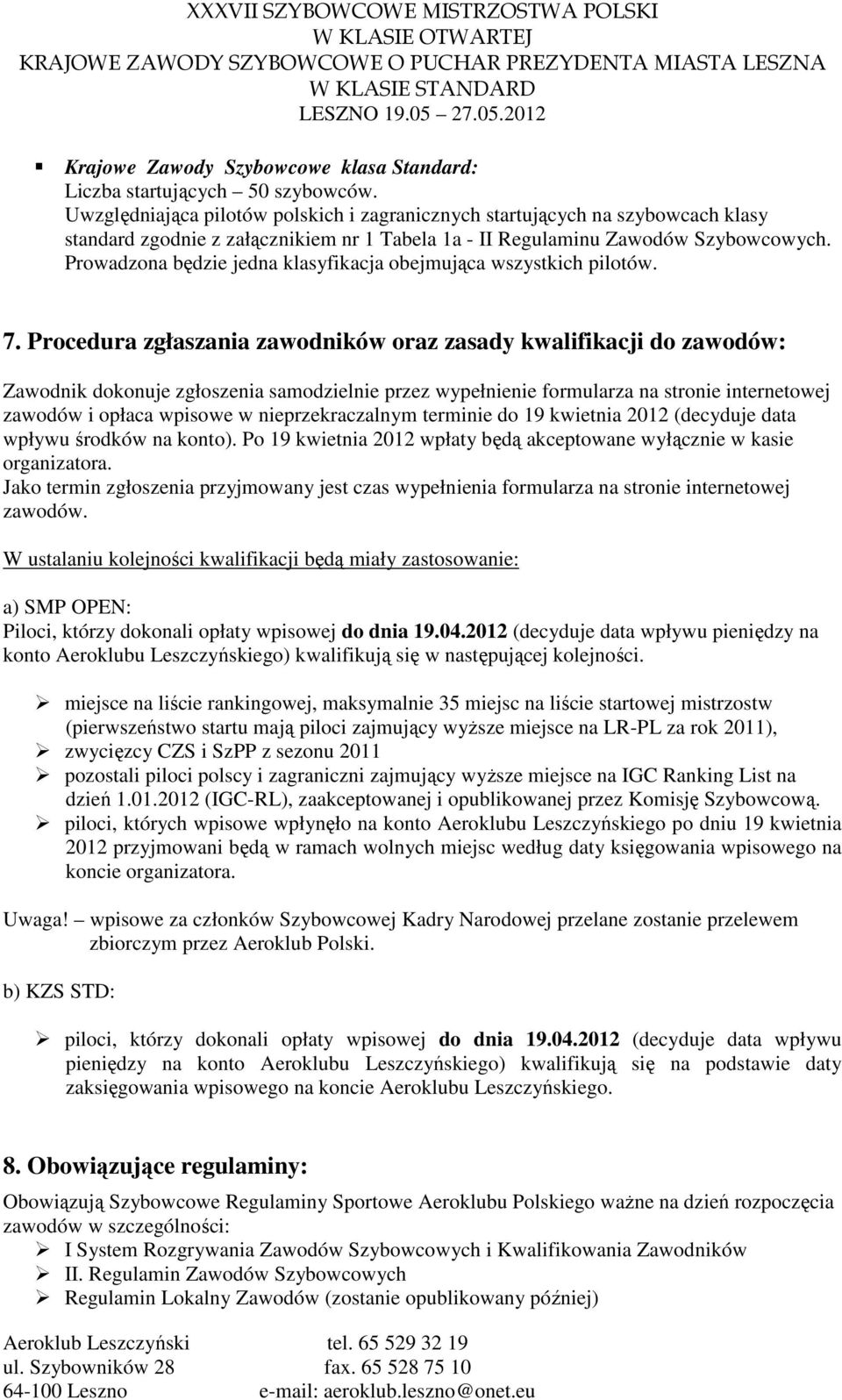 Prowadzona będzie jedna klasyfikacja obejmująca wszystkich pilotów. 7.
