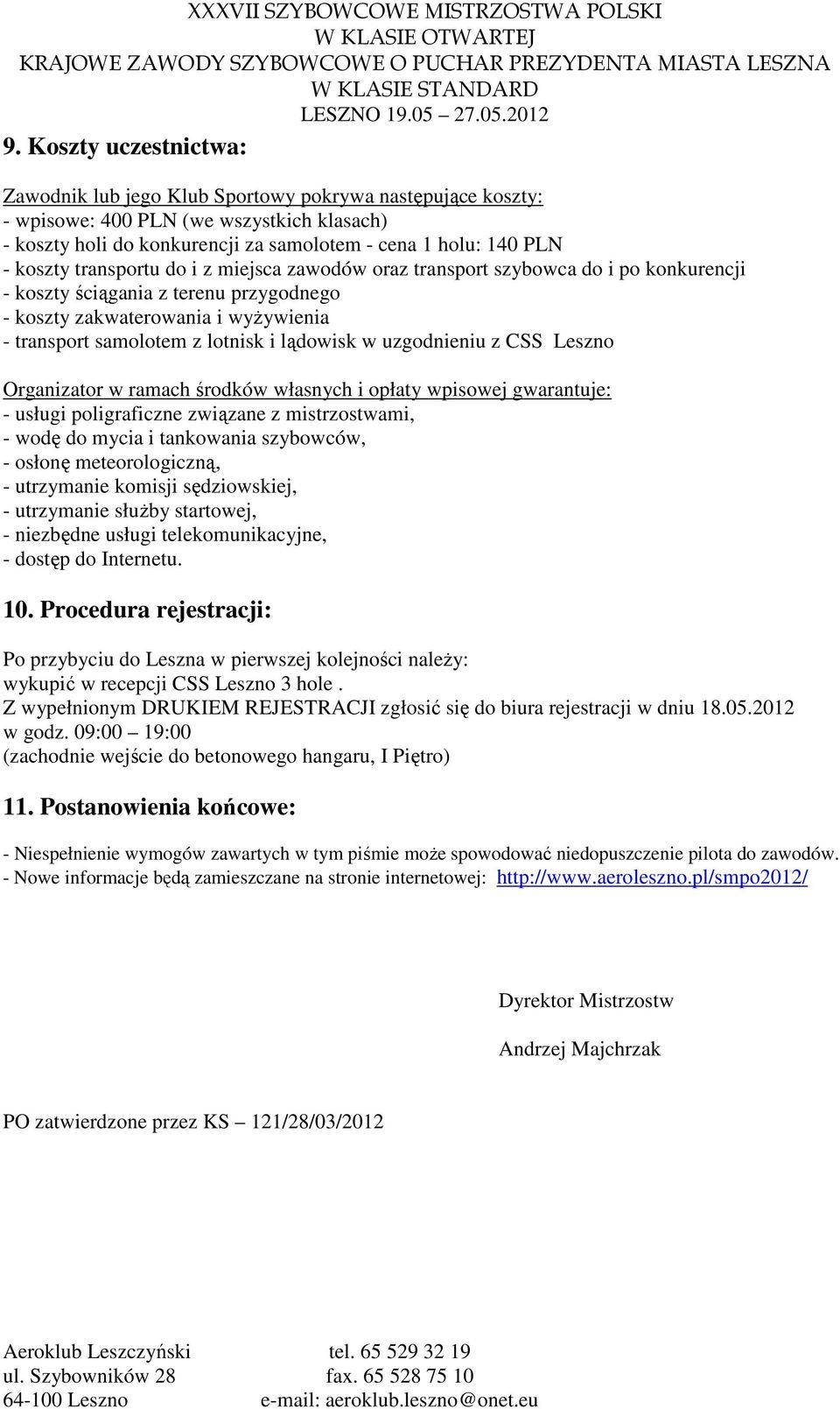 lądowisk w uzgodnieniu z CSS Leszno Organizator w ramach środków własnych i opłaty wpisowej gwarantuje: - usługi poligraficzne związane z mistrzostwami, - wodę do mycia i tankowania szybowców, -